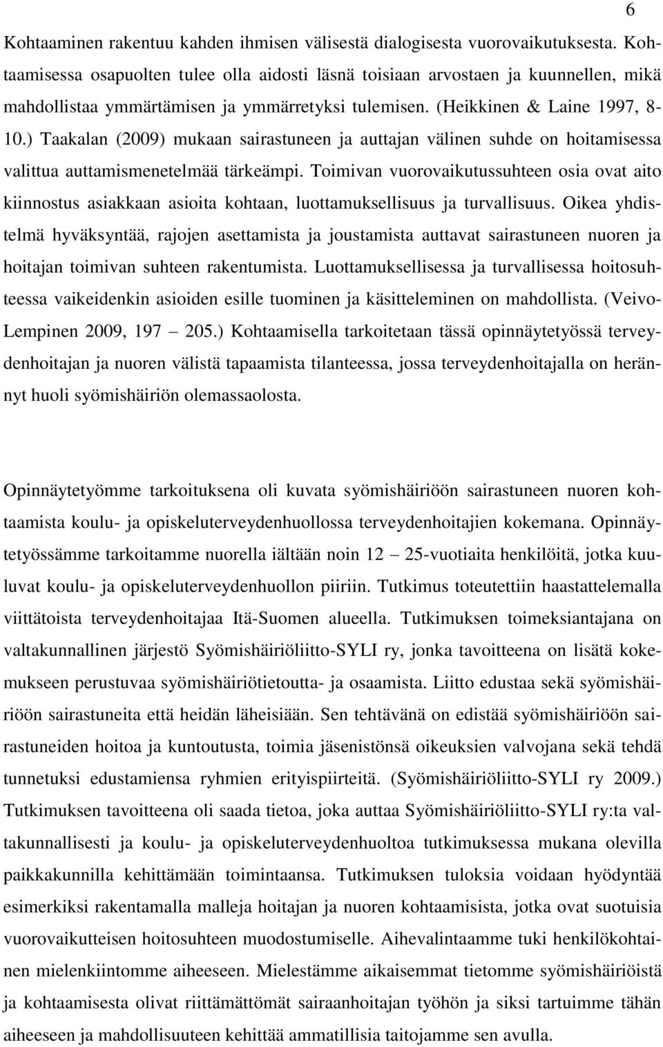 ) Taakalan (2009) mukaan sairastuneen ja auttajan välinen suhde on hoitamisessa valittua auttamismenetelmää tärkeämpi.