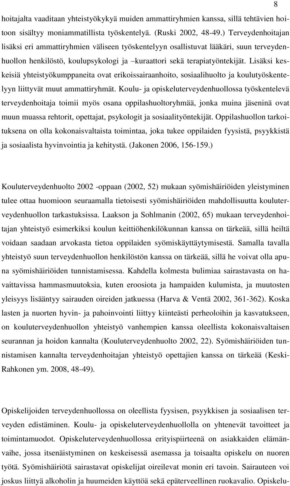 Lisäksi keskeisiä yhteistyökumppaneita ovat erikoissairaanhoito, sosiaalihuolto ja koulutyöskentelyyn liittyvät muut ammattiryhmät.