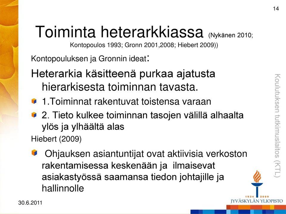 Tieto kulkee toiminnan tasojen välillä alhaalta ylös ja ylhäältä alas Hiebert (2009) Ohjauksen asiantuntijat ovat