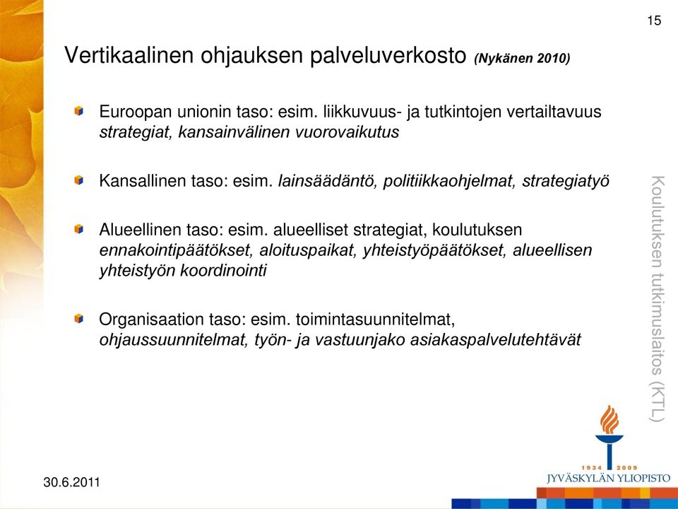 lainsäädäntö, politiikkaohjelmat, strategiatyö Alueellinen taso: esim.