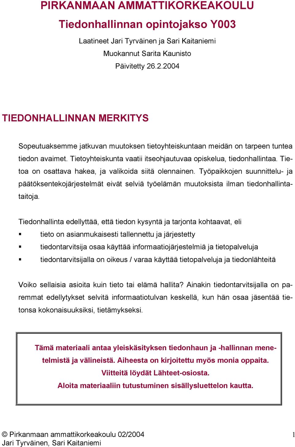 Tietoa on osattava hakea, ja valikoida siitä olennainen. Työpaikkojen suunnittelu- ja päätöksentekojärjestelmät eivät selviä työelämän muutoksista ilman tiedonhallintataitoja.