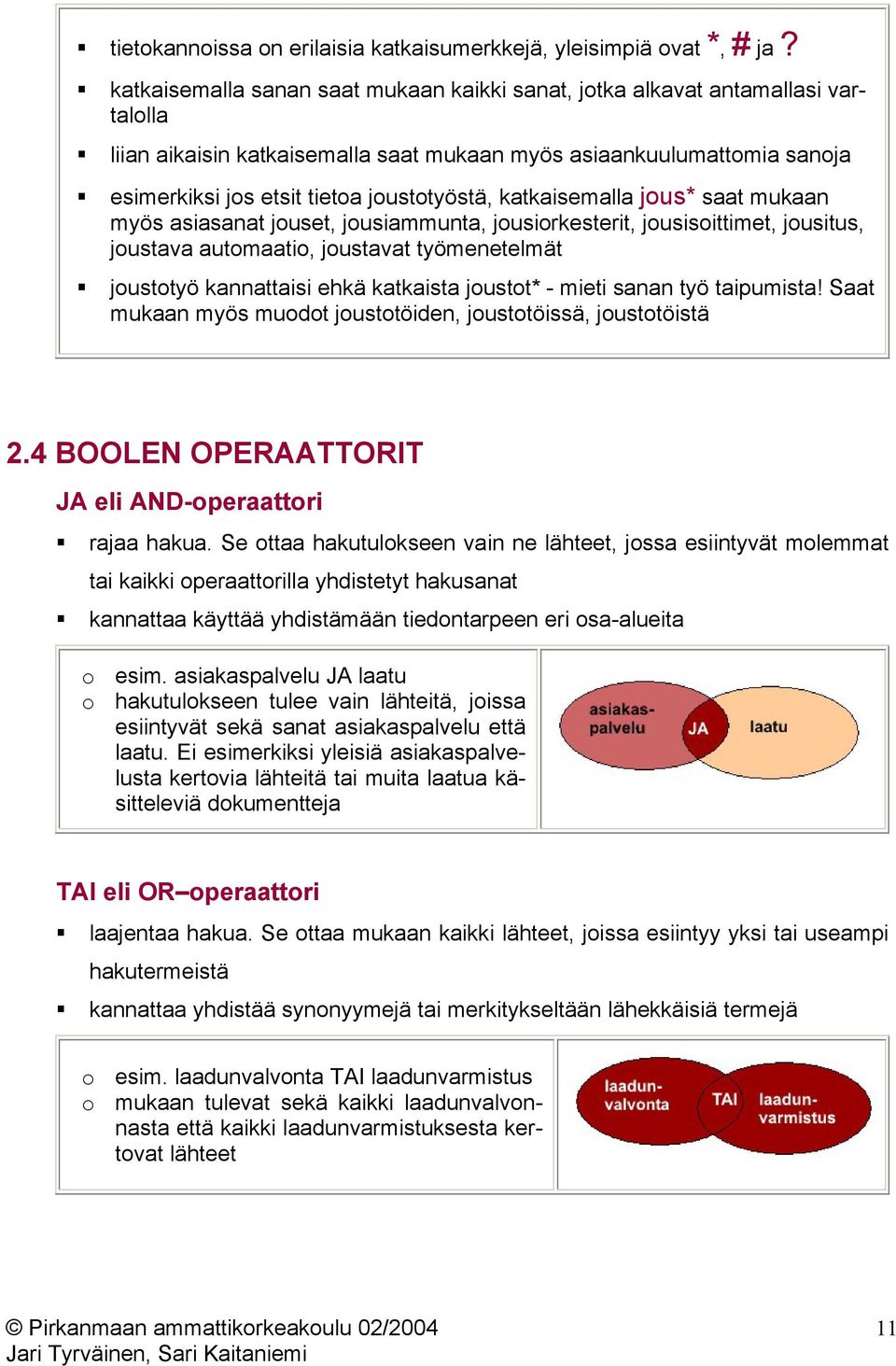 katkaisemalla jous* saat mukaan myös asiasanat jouset, jousiammunta, jousiorkesterit, jousisoittimet, jousitus, joustava automaatio, joustavat työmenetelmät joustotyö kannattaisi ehkä katkaista