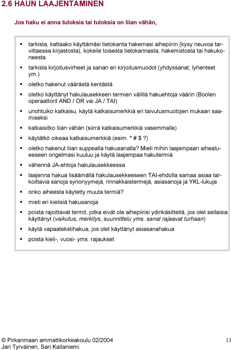 ) oletko hakenut väärästä kentästä oletko käyttänyt hakulausekkeen termien välillä hakuehtoja väärin (Boolen operaattorit AND / OR vai JA / TAI) unohtuiko katkaisu, käytä katkaisumerkkiä eri