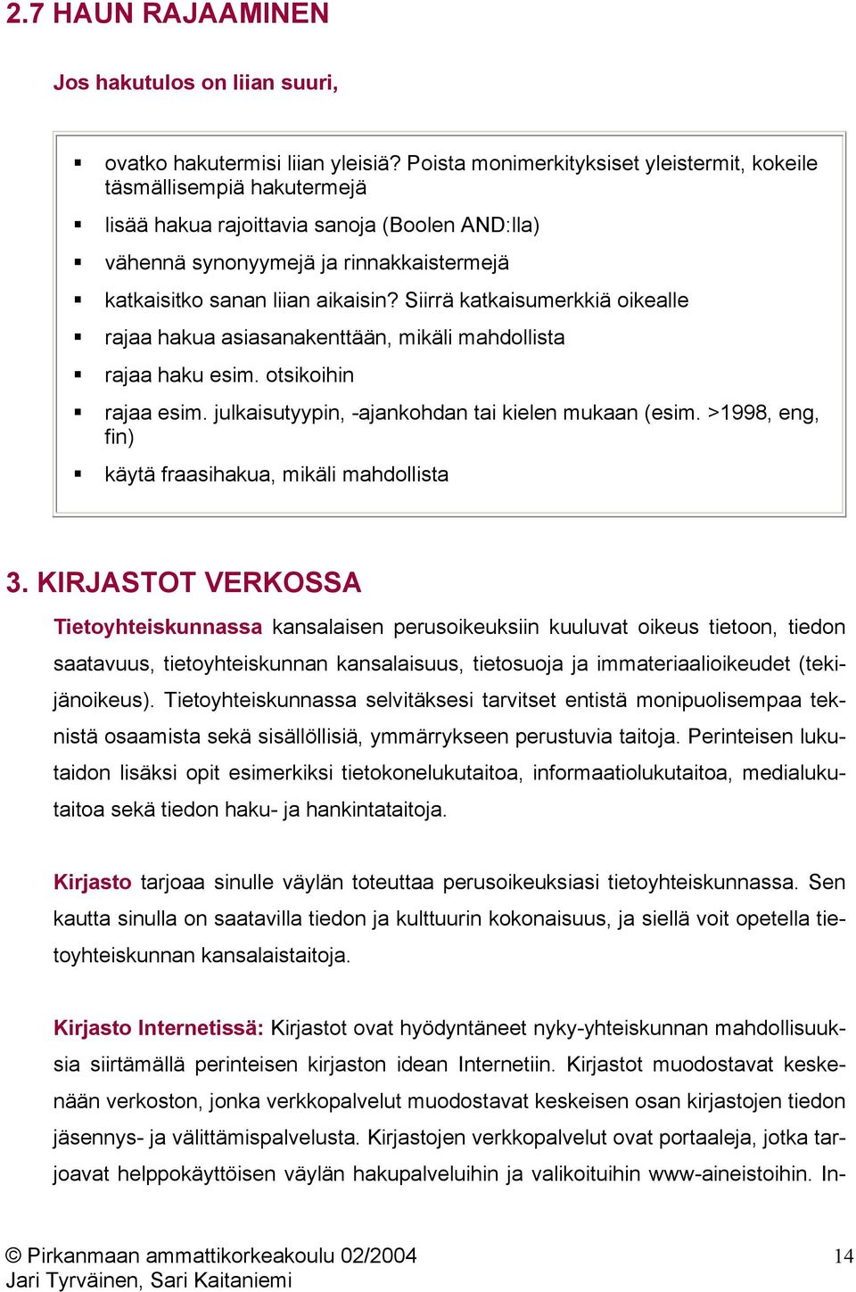 Siirrä katkaisumerkkiä oikealle rajaa hakua asiasanakenttään, mikäli mahdollista rajaa haku esim. otsikoihin rajaa esim. julkaisutyypin, -ajankohdan tai kielen mukaan (esim.