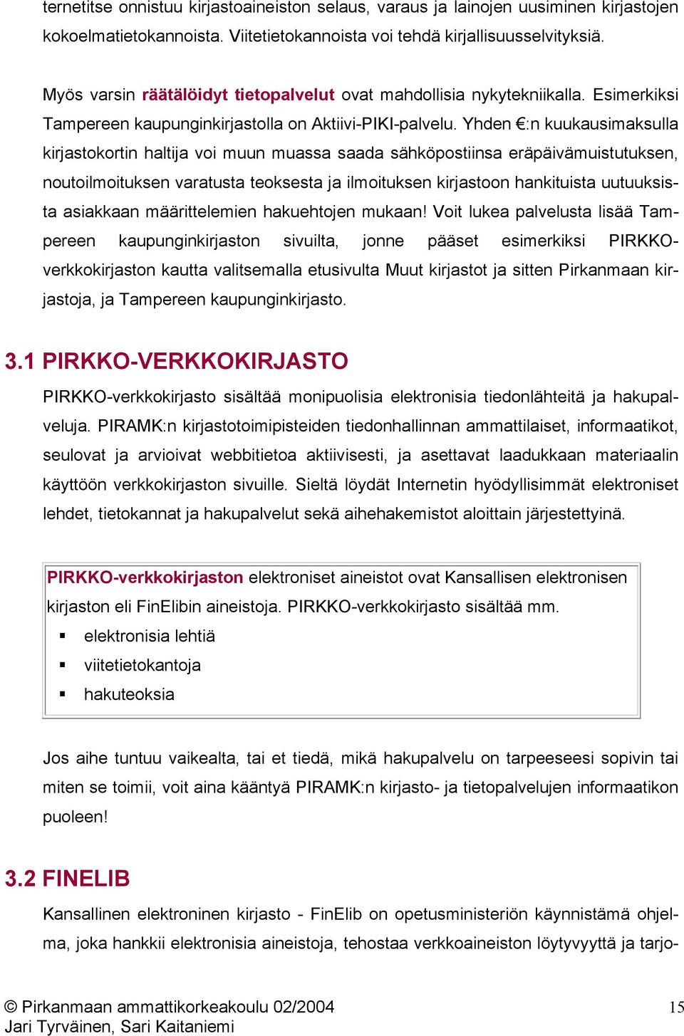 Yhden :n kuukausimaksulla kirjastokortin haltija voi muun muassa saada sähköpostiinsa eräpäivämuistutuksen, noutoilmoituksen varatusta teoksesta ja ilmoituksen kirjastoon hankituista uutuuksista