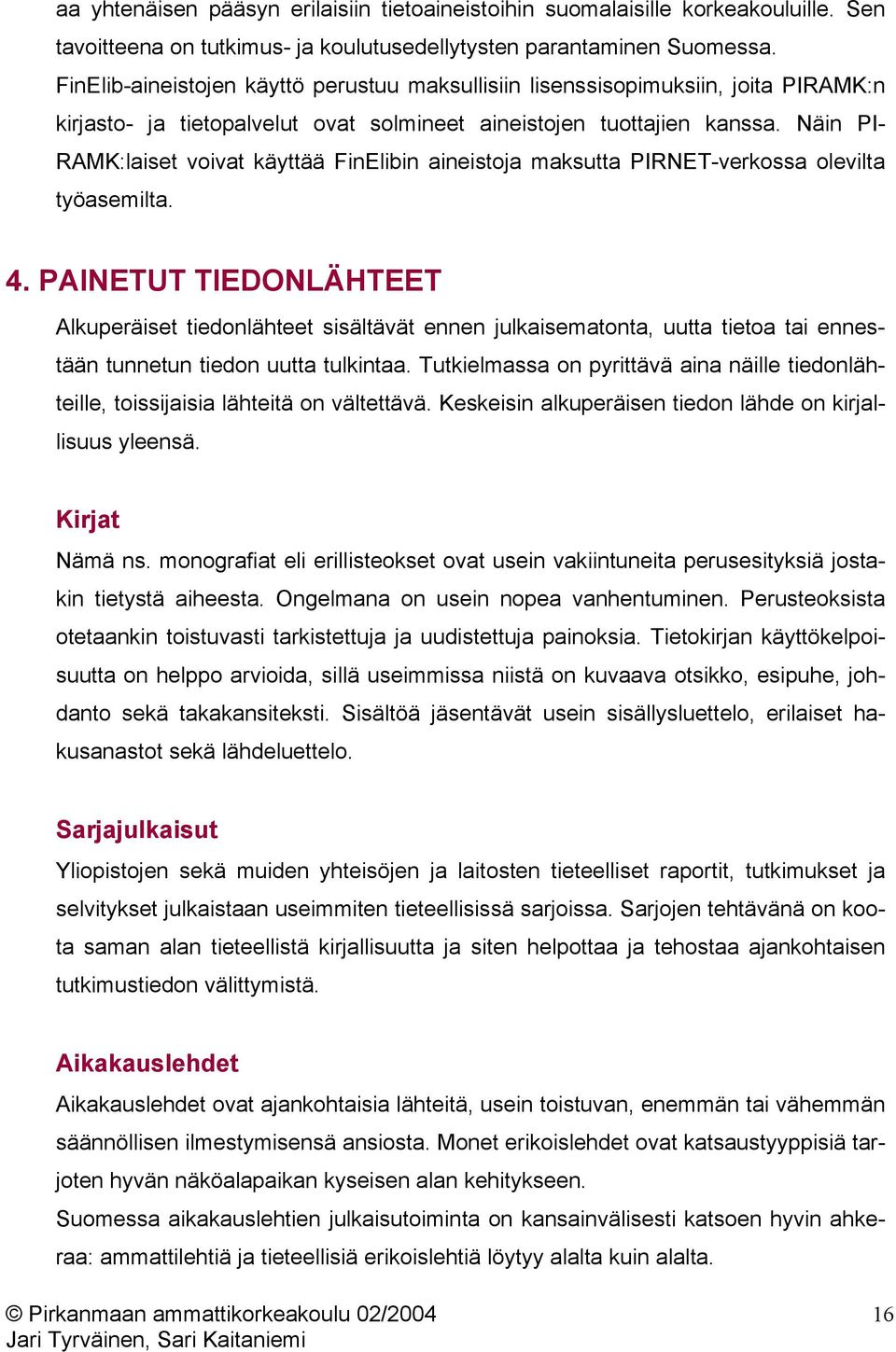 Näin PI- RAMK:laiset voivat käyttää FinElibin aineistoja maksutta PIRNET-verkossa olevilta työasemilta. 4.