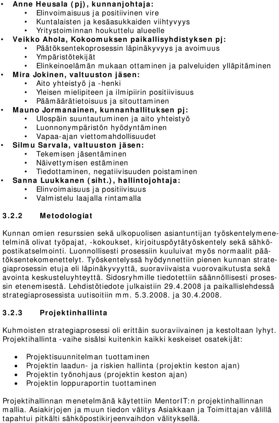 mielipiteen ja ilmipiirin positiivisuus Päämäärätietoisuus ja sitouttaminen Mauno Jormanainen, kunnanhallituksen pj: Ulospäin suuntautuminen ja aito yhteistyö Luonnonympäristön hyödyntäminen Vapaa