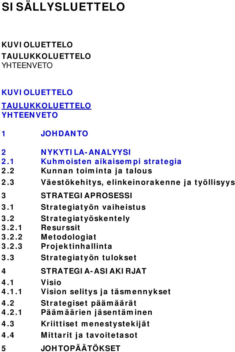 1 Strategiatyön vaiheistus 3.2 Strategiatyöskentely 3.2.1 Resurssit 3.2.2 Metodologiat 3.2.3 Projektinhallinta 3.