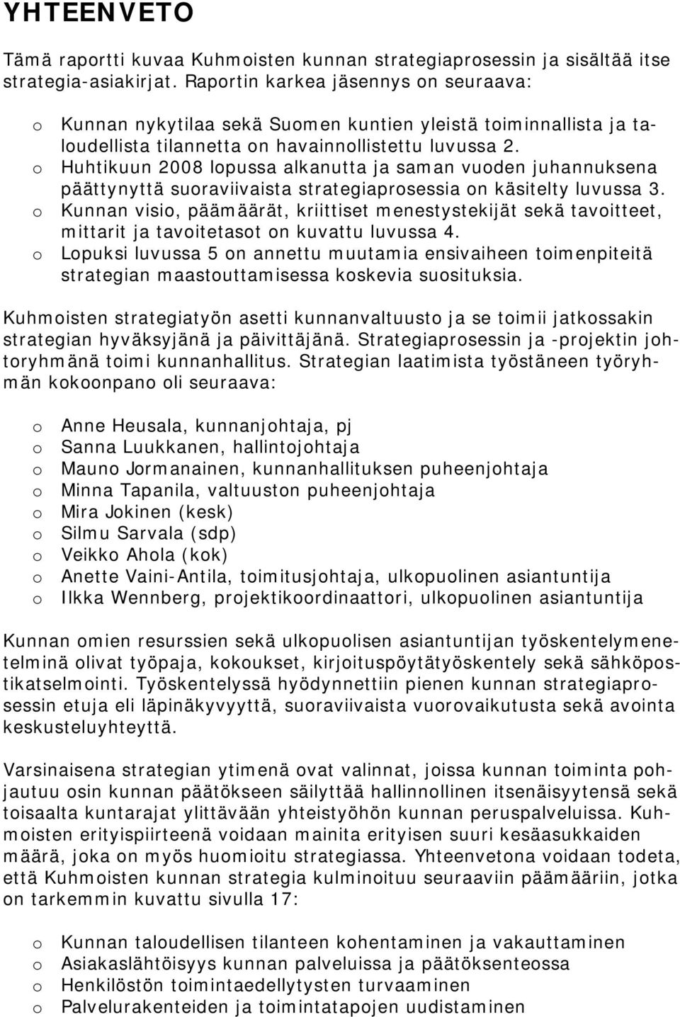 o Huhtikuun 2008 lopussa alkanutta ja saman vuoden juhannuksena päättynyttä suoraviivaista strategiaprosessia on käsitelty luvussa 3.