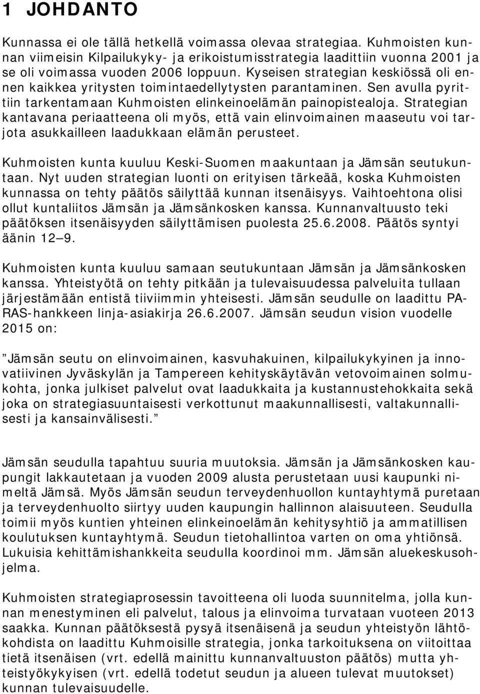 Strategian kantavana periaatteena oli myös, että vain elinvoimainen maaseutu voi tarjota asukkailleen laadukkaan elämän perusteet.