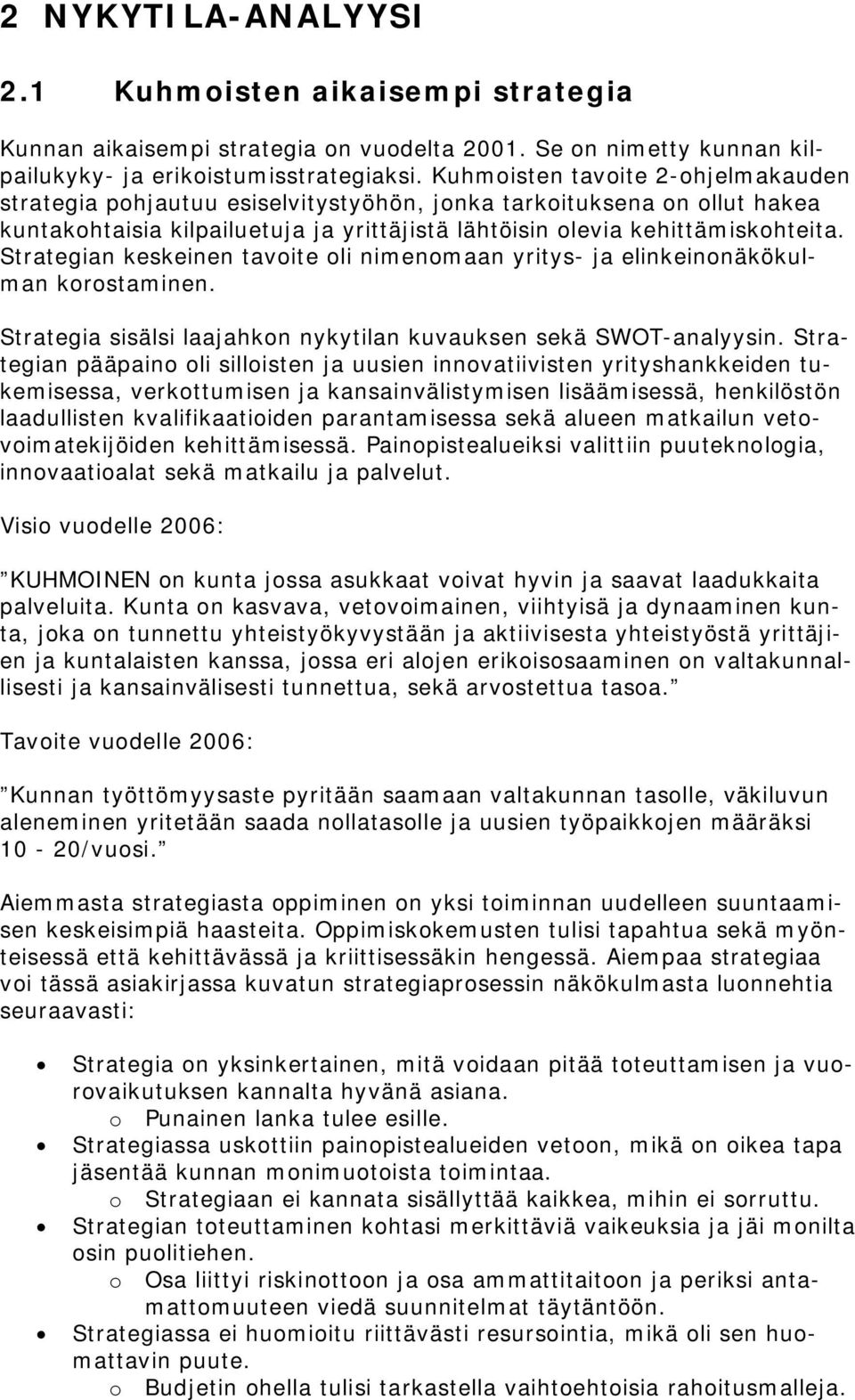 Strategian keskeinen tavoite oli nimenomaan yritys ja elinkeinonäkökulman korostaminen. Strategia sisälsi laajahkon nykytilan kuvauksen sekä SWOT analyysin.