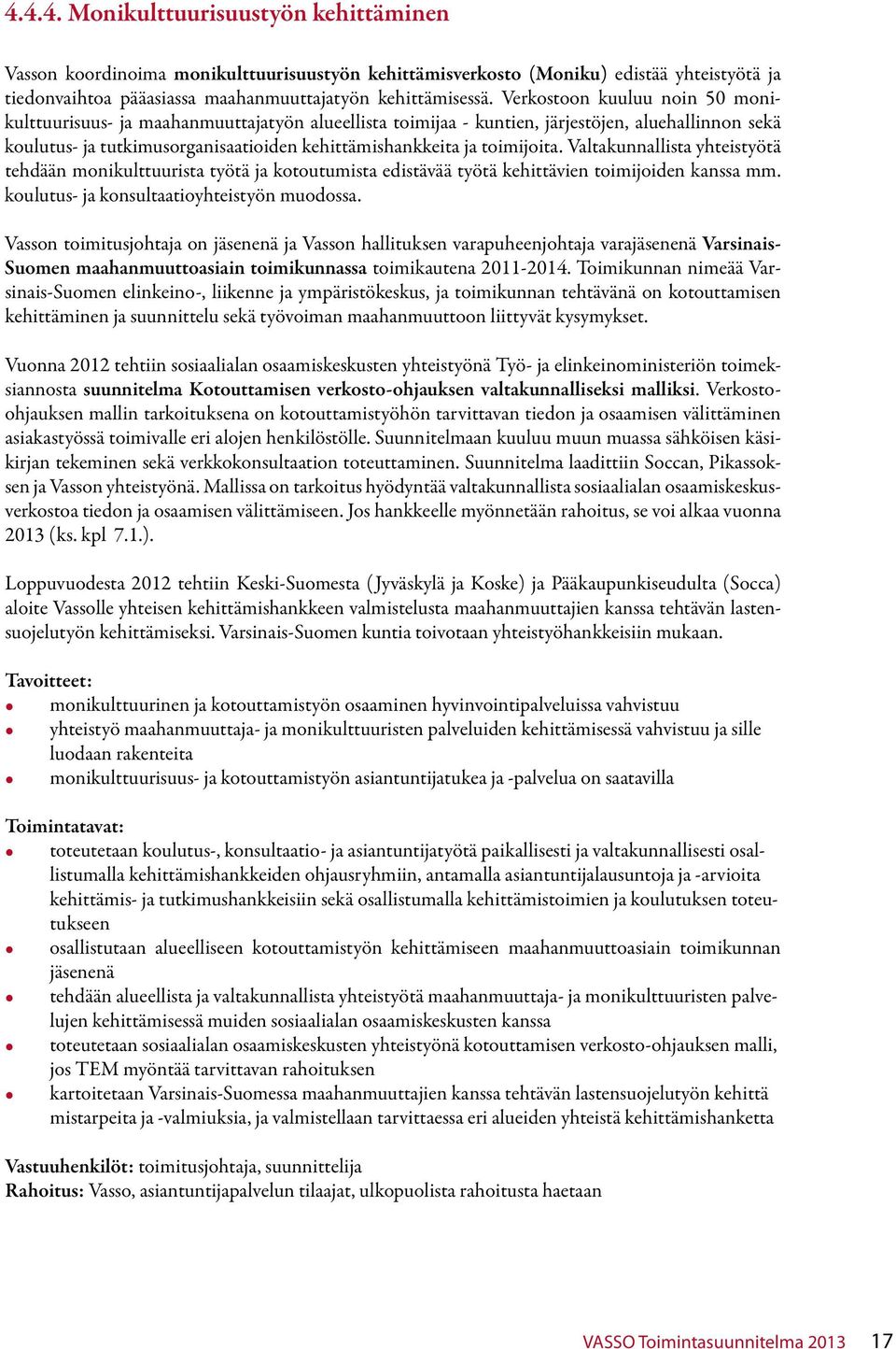 toimijoita. Valtakunnallista yhteistyötä tehdään monikulttuurista työtä ja kotoutumista edistävää työtä kehittävien toimijoiden kanssa mm. koulutus- ja konsultaatioyhteistyön muodossa.