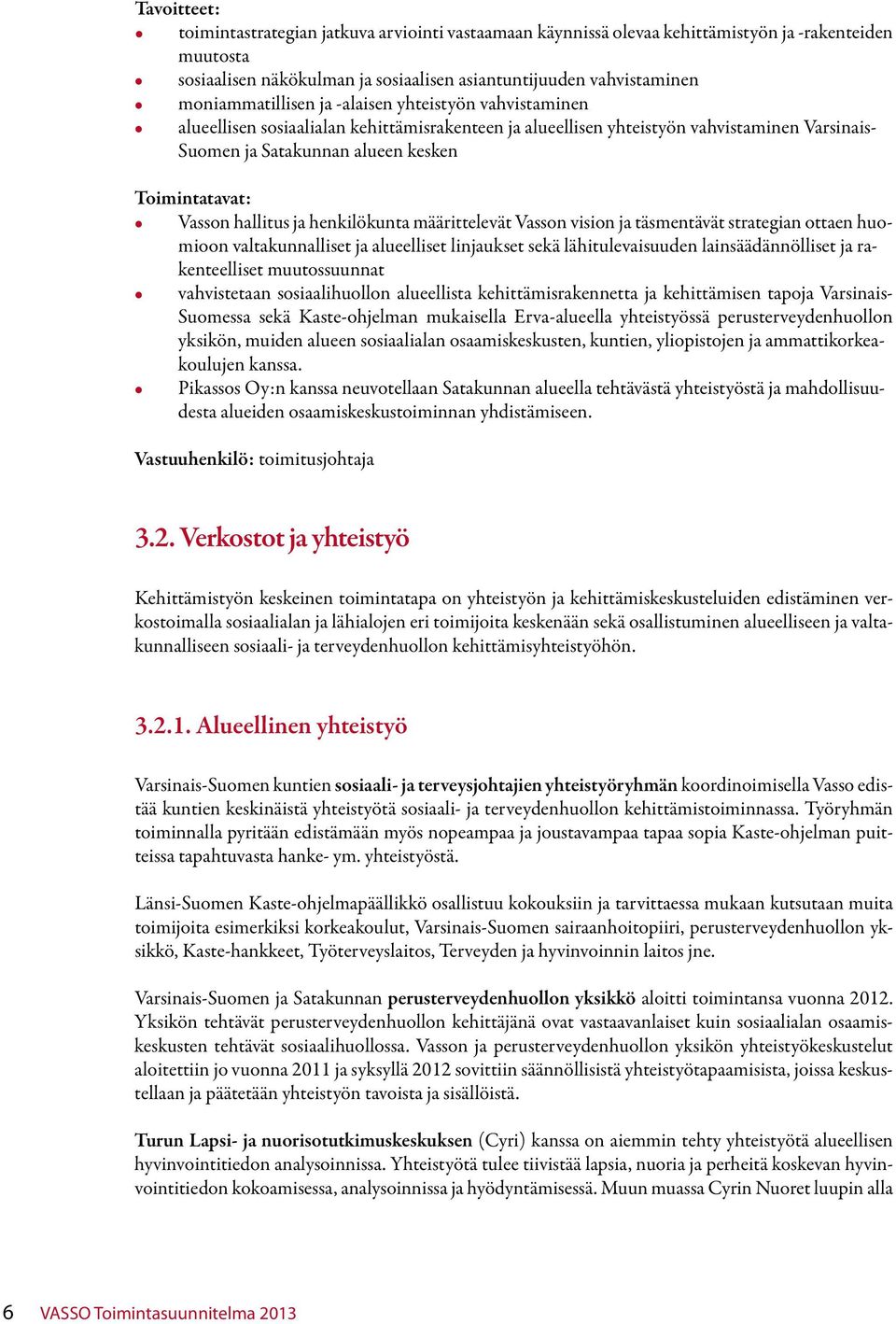 Vasson hallitus ja henkilökunta määrittelevät Vasson vision ja täsmentävät strategian ottaen huomioon valtakunnalliset ja alueelliset linjaukset sekä lähitulevaisuuden lainsäädännölliset ja