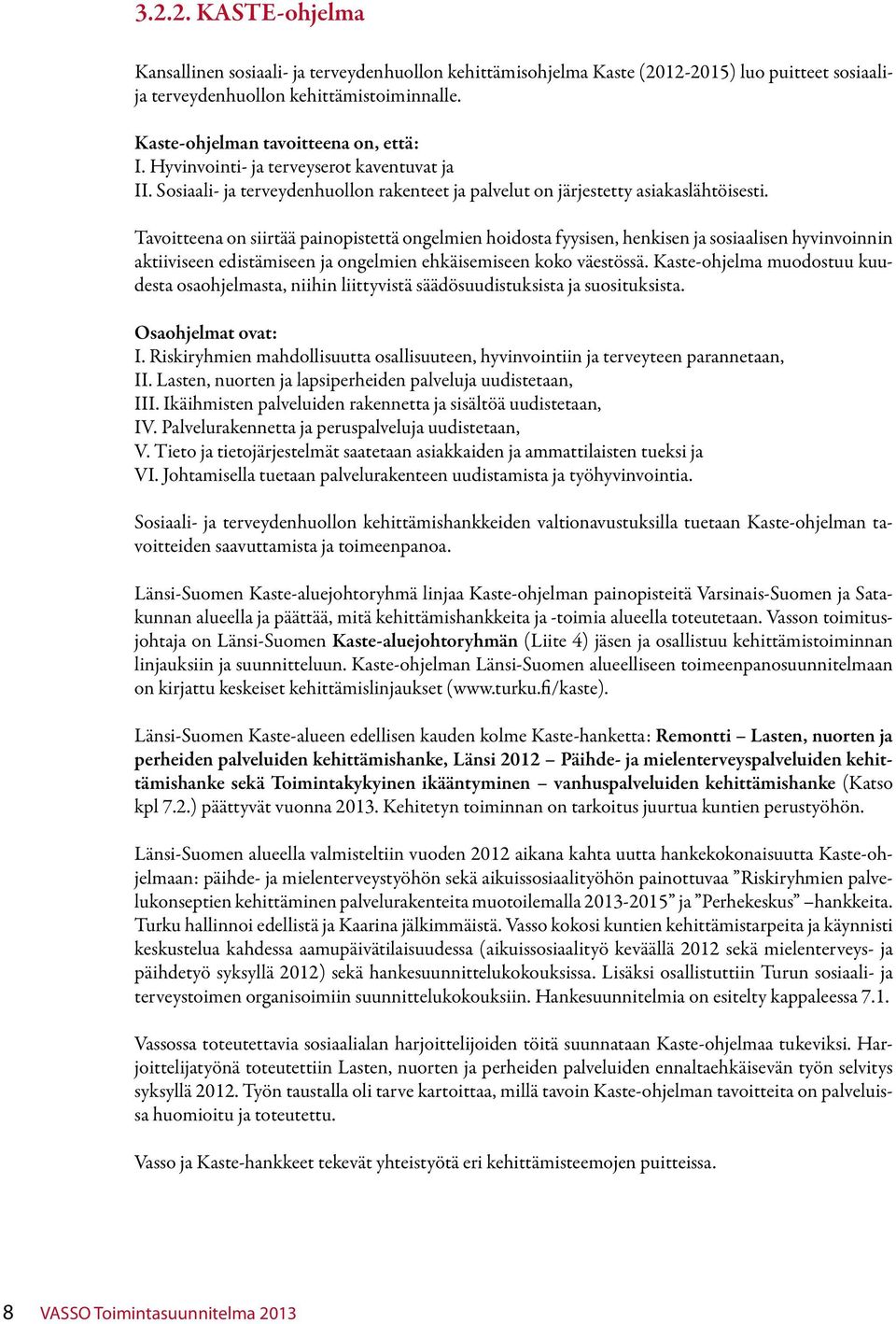 Tavoitteena on siirtää painopistettä ongelmien hoidosta fyysisen, henkisen ja sosiaalisen hyvinvoinnin aktiiviseen edistämiseen ja ongelmien ehkäisemiseen koko väestössä.