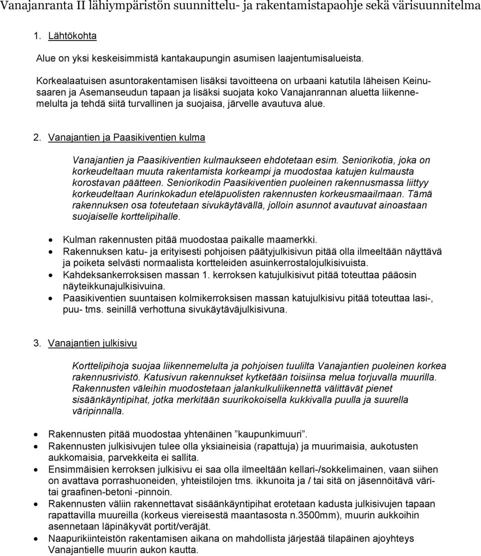 turvallinen ja suojaisa, järvelle avautuva alue.. Vanajantien ja Paasikiventien kulma Vanajantien ja Paasikiventien kulmaukseen ehdotetaan esim.