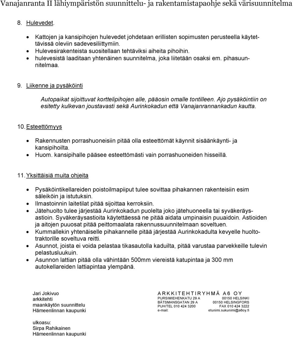 hulevesistä laaditaan yhtenäinen suunnitelma, joka liitetään osaksi em. pihasuunnitelmaa.. Liikenne ja pysäköinti Autopaikat sijoittuvat korttelipihojen alle, pääosin omalle tontilleen.