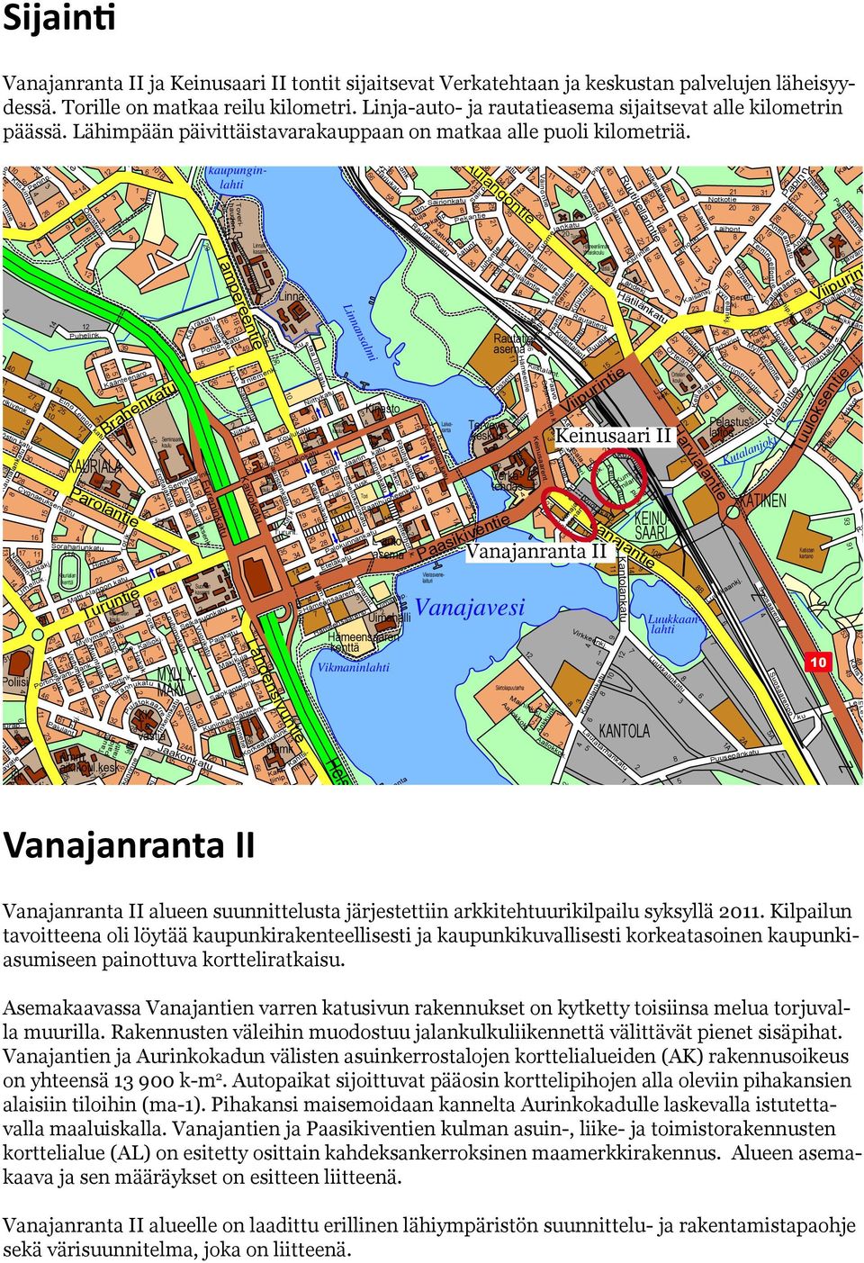 Torille on matkaa reilu kilometri. Linja-auto- SAIRIO ja rautatieasema sijaitsevat alle kilometrin Kaupungin puisto Ojoisten päässä. Lähimpään päivittäistavarakauppaan on matkaa alle puoli kilometriä.