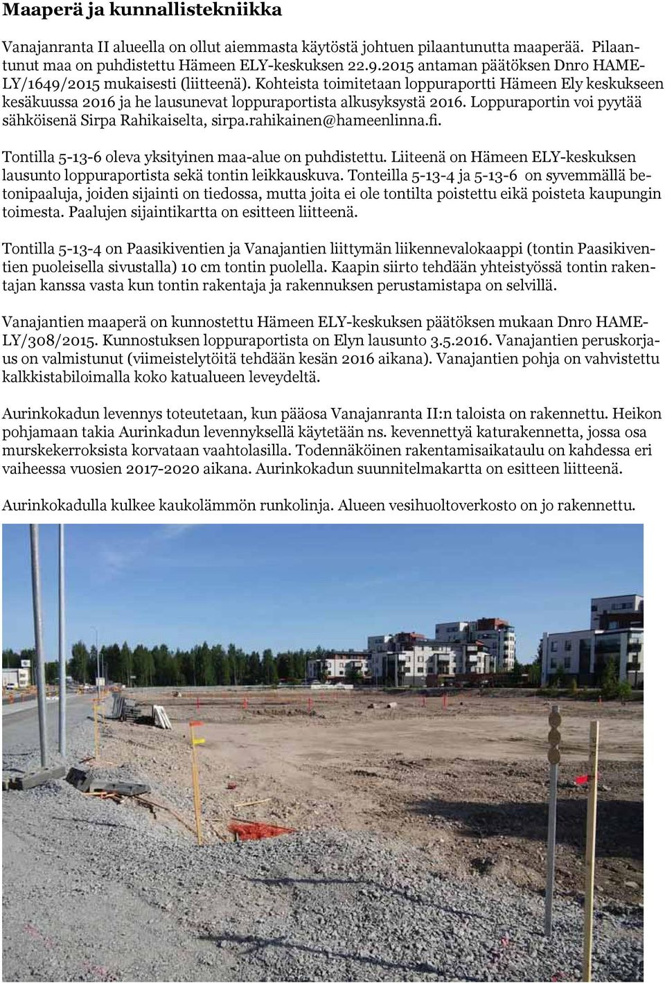 Loppuraportin voi pyytää sähköisenä Sirpa Rahikaiselta, sirpa.rahikainen@hameenlinna.fi. Tontilla -- oleva yksityinen maa-alue on puhdistettu.