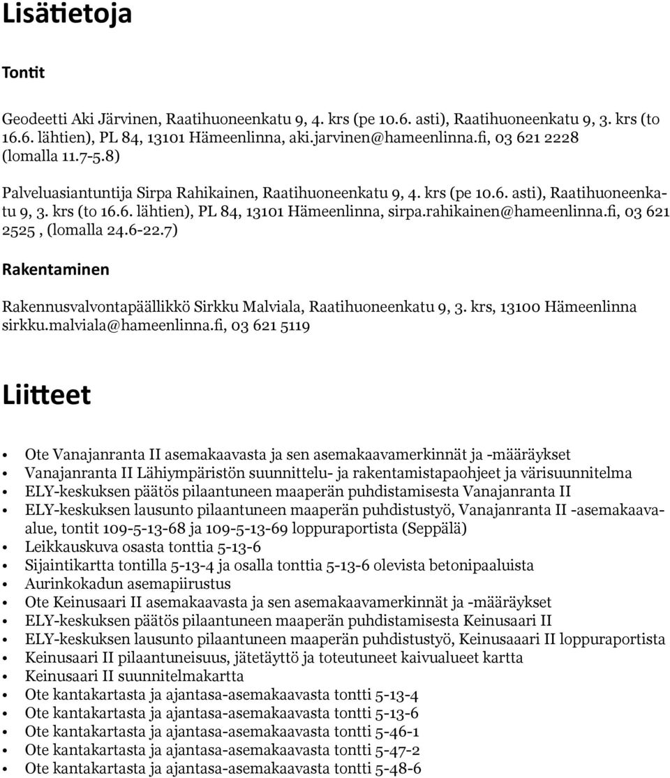 ) Rakentaminen Rakennusvalvontapäällikkö Sirkku Malviala, Raatihuoneenkatu,. krs, 00 Hämeenlinna sirkku.malviala@hameenlinna.