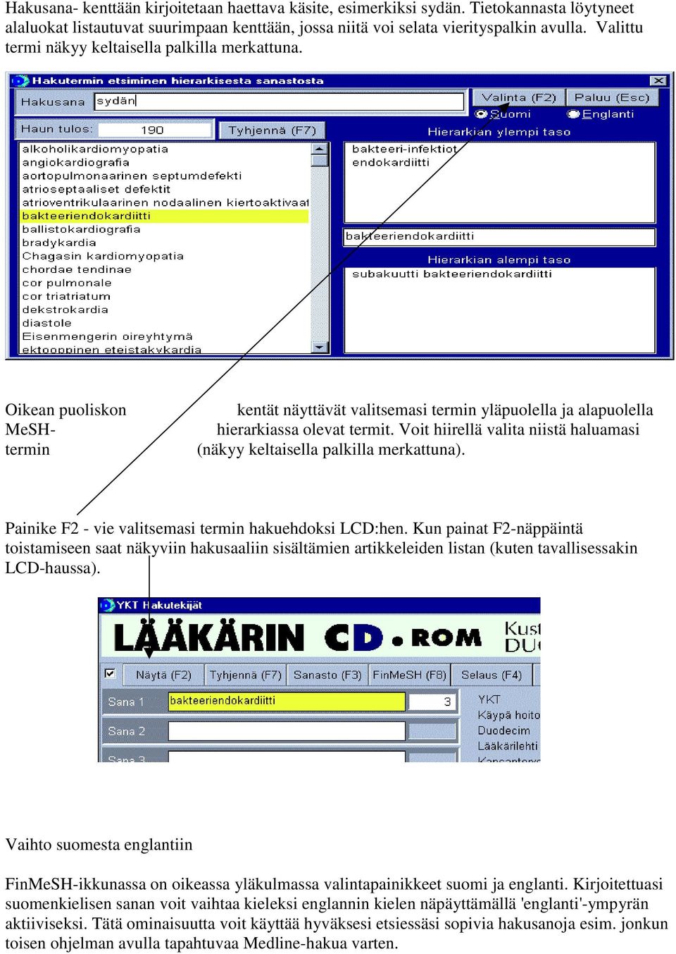 Voit hiirellä valita niistä haluamasi (näkyy keltaisella palkilla merkattuna). Painike F2 - vie valitsemasi termin hakuehdoksi LCD:hen.