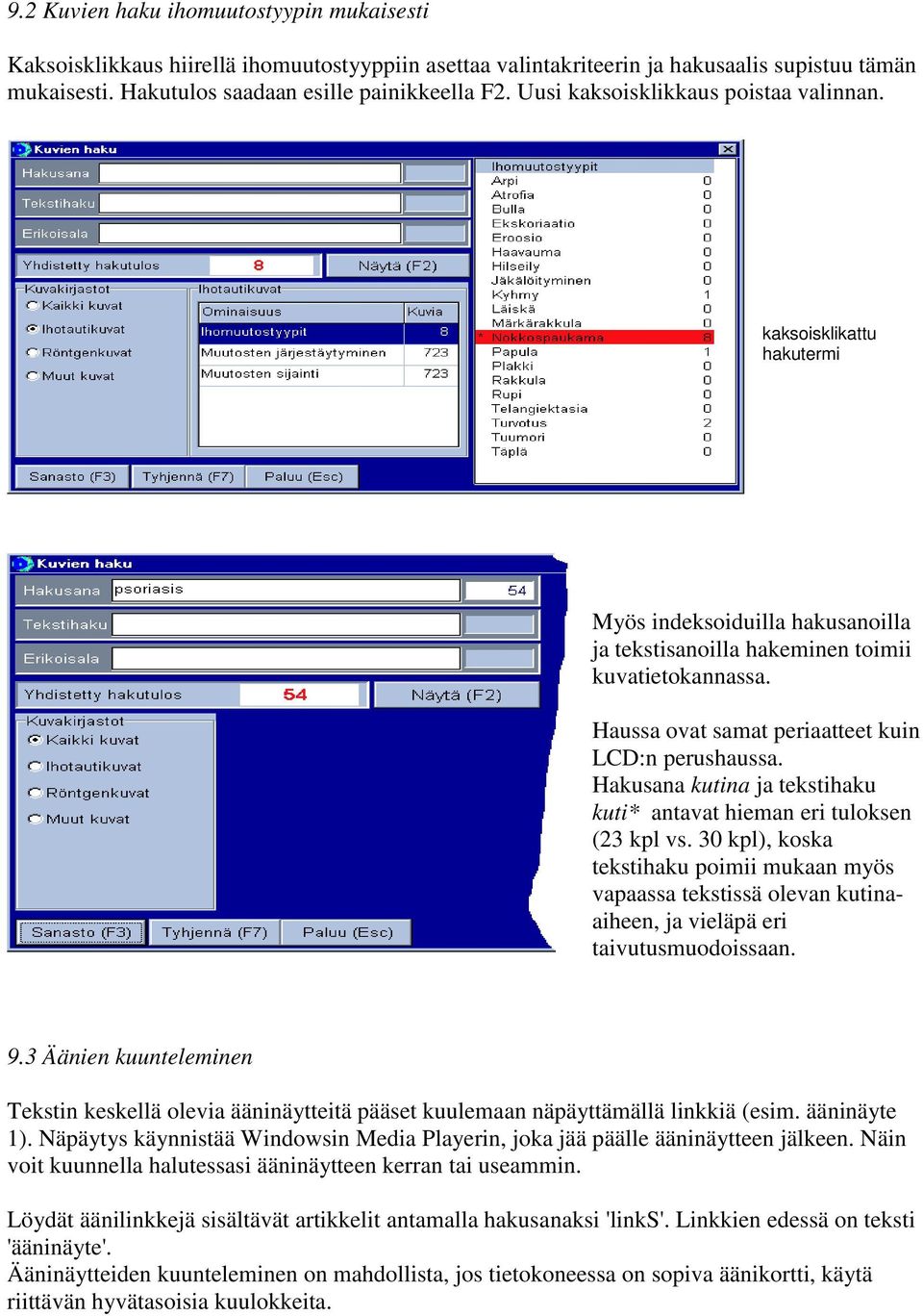 Haussa ovat samat periaatteet kuin LCD:n perushaussa. Hakusana kutina ja tekstihaku kuti* antavat hieman eri tuloksen (23 kpl vs.