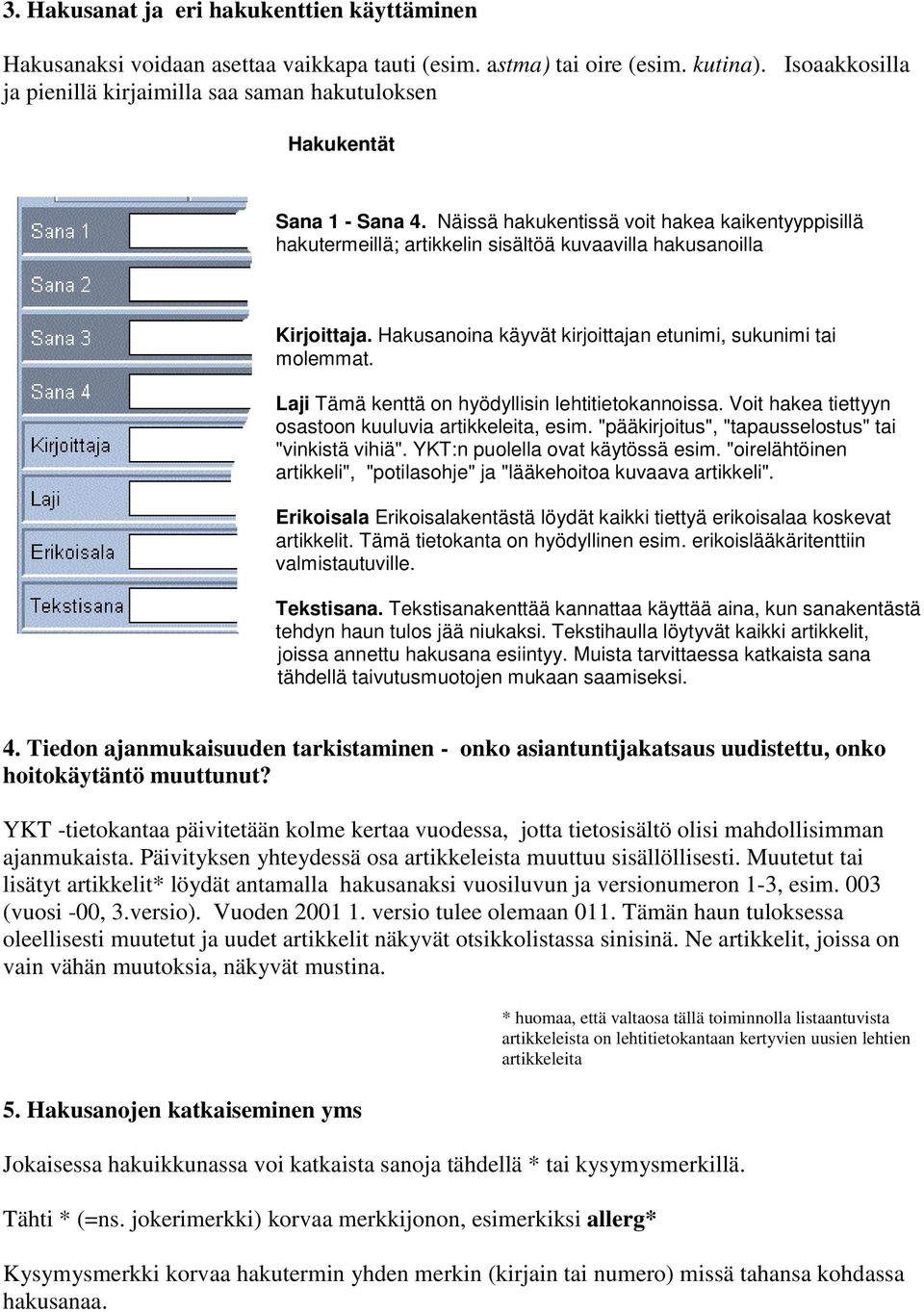 Näissä hakukentissä voit hakea kaikentyyppisillä hakutermeillä; artikkelin sisältöä kuvaavilla hakusanoilla Kirjoittaja. Hakusanoina käyvät kirjoittajan etunimi, sukunimi tai molemmat.