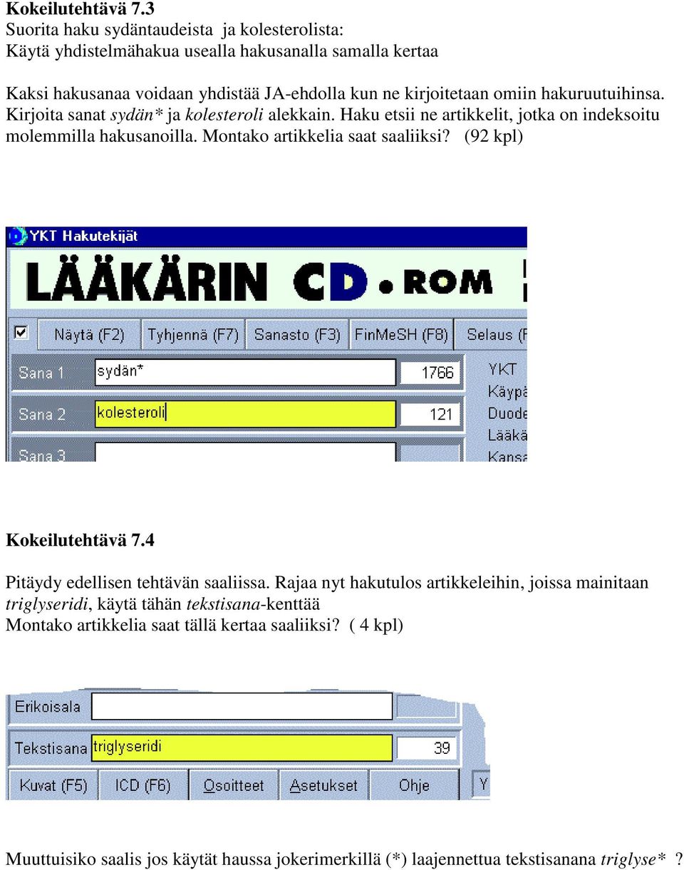 kirjoitetaan omiin hakuruutuihinsa. Kirjoita sanat sydän* ja kolesteroli alekkain. Haku etsii ne artikkelit, jotka on indeksoitu molemmilla hakusanoilla.