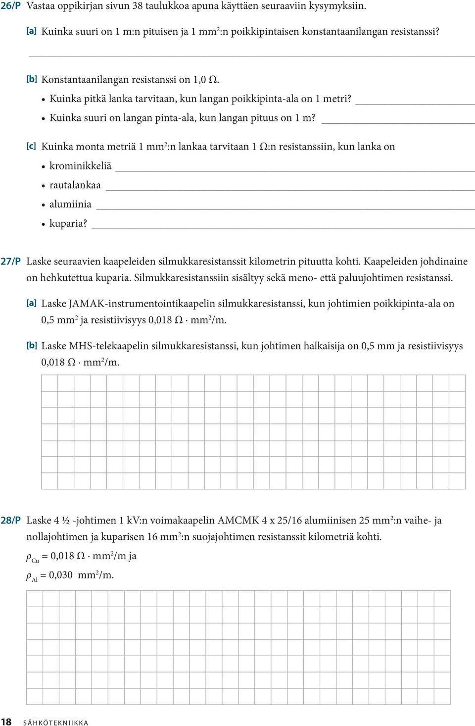 [c] Kuinka monta metriä 1 mm 2 :n lankaa tarvitaan 1 Ω:n resistanssiin, kun lanka on krominikkeliä rautalankaa alumiinia kuparia?