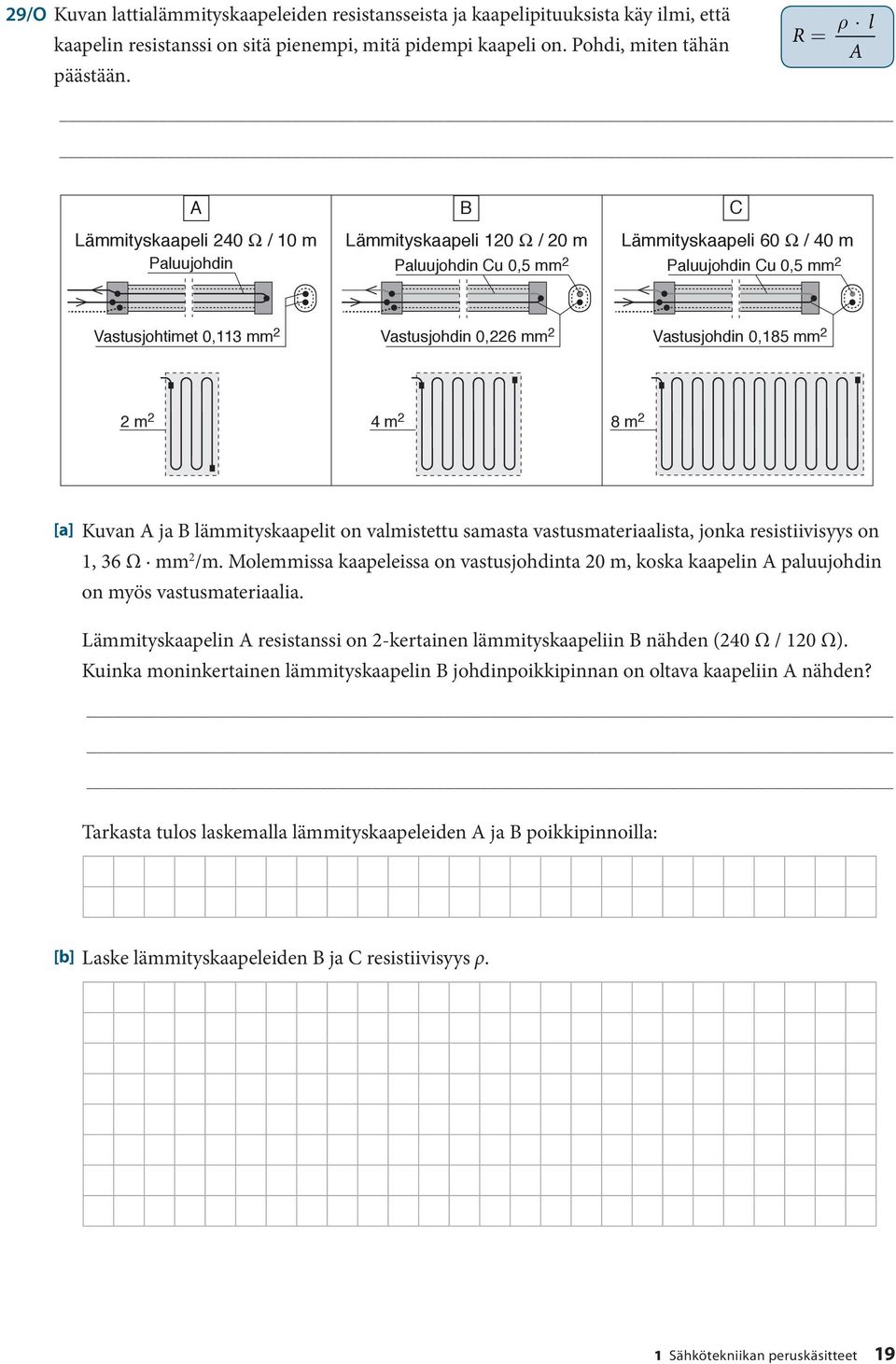 Vastusjohdin 0,226 mm 2 Vastusjohdin 0,185 mm 2 2 m 2 4 m 2 8 m 2 [a] Kuvan A ja B lämmityskaapelit on valmistettu samasta vastusmateriaalista, jonka resistiivisyys on 1, 36 Ω mm 2 /m.