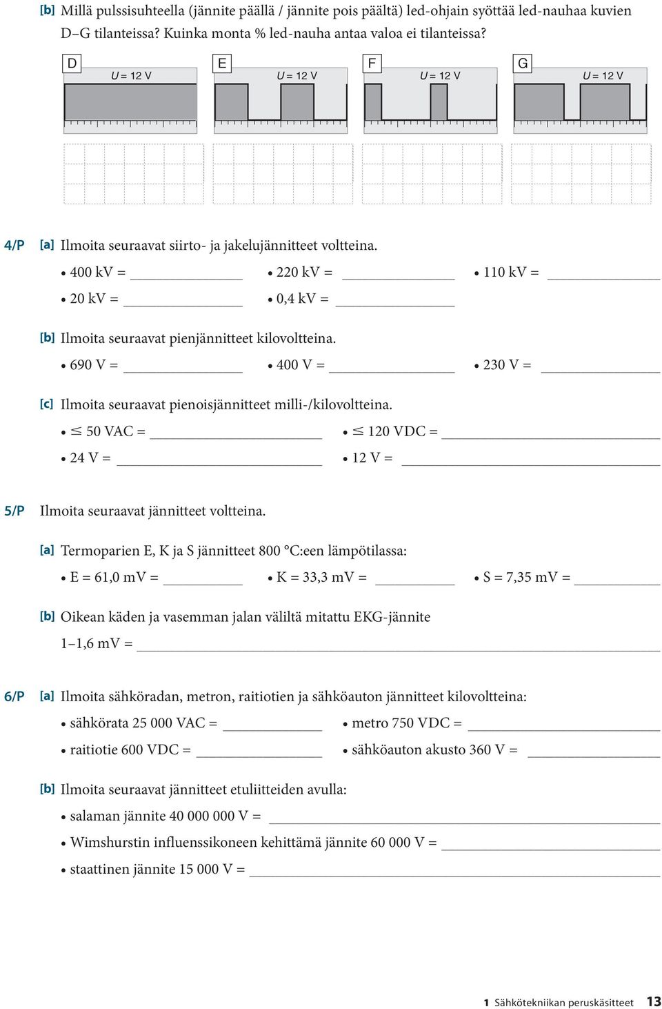 400 kv = 220 kv = 110 kv = 20 kv = 0,4 kv = [b] Ilmoita seuraavat pienjännitteet kilovoltteina. 690 V = 400 V = 230 V = [c] Ilmoita seuraavat pienoisjännitteet milli-/kilovoltteina.