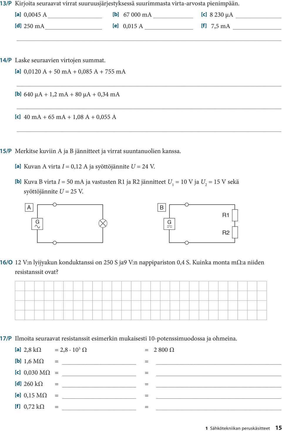 [a] 0,0120 A + 50 ma + 0,085 A + 755 ma [b] 640 μa + 1,2 ma + 80 μa + 0,34 ma [c] 40 ma + 65 ma + 1,08 A + 0,055 A 15/P Merkitse kuviin A ja B jännitteet ja virrat suuntanuolien kanssa.