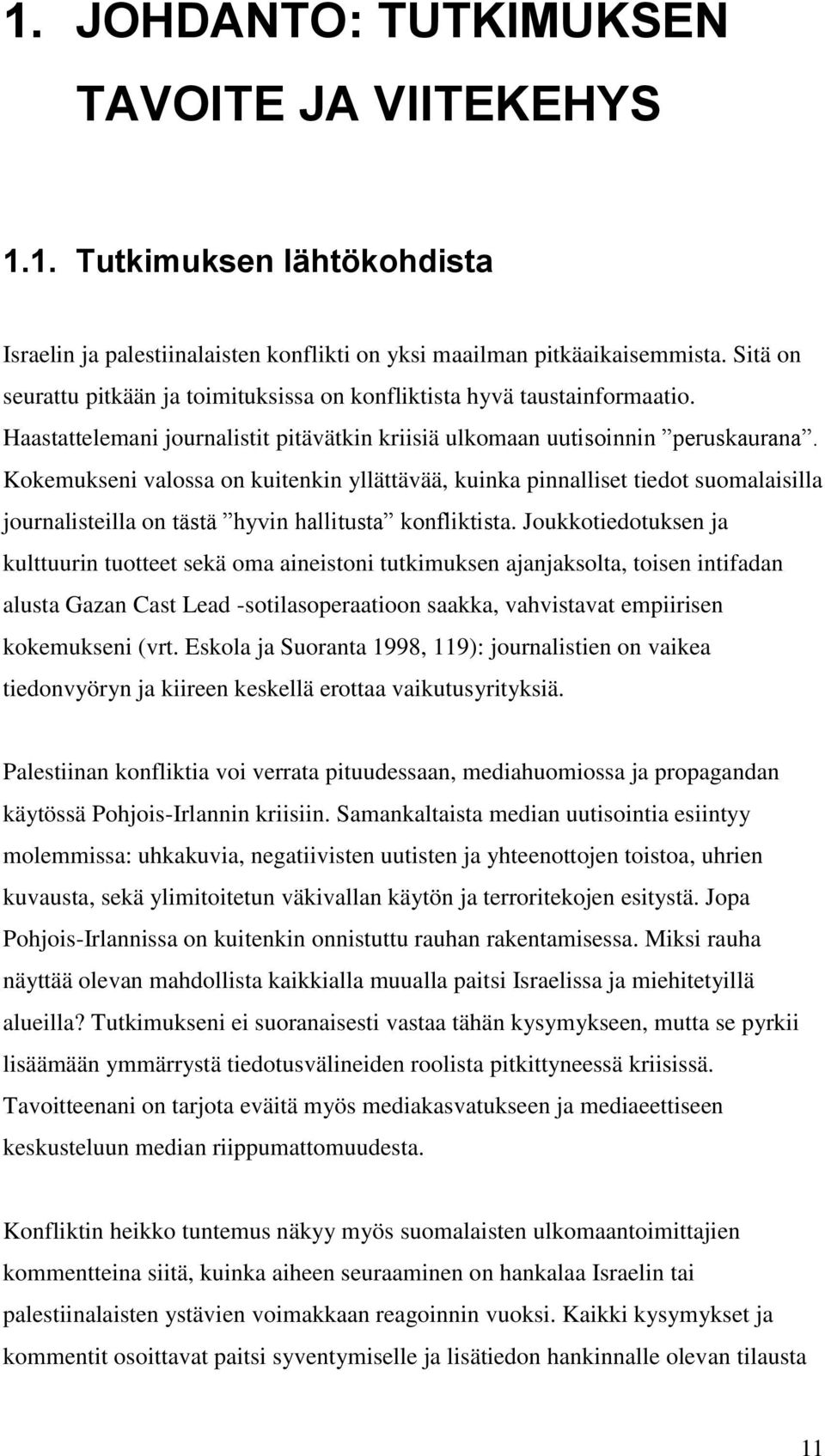 Kokemukseni valossa on kuitenkin yllättävää, kuinka pinnalliset tiedot suomalaisilla journalisteilla on tästä hyvin hallitusta konfliktista.