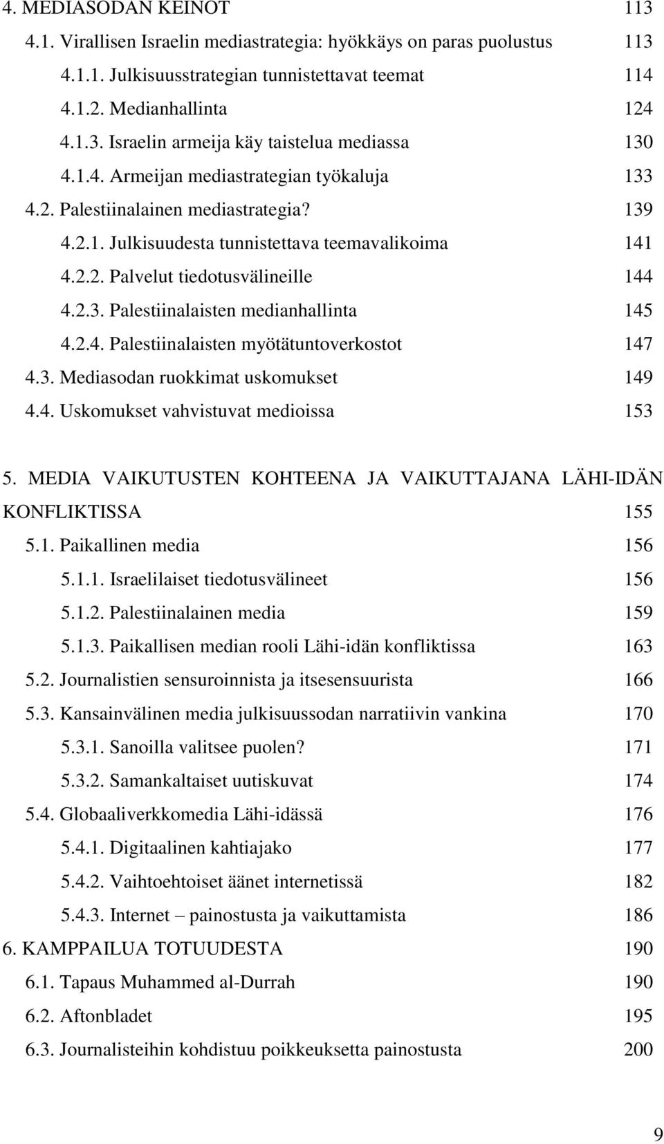 2.4. Palestiinalaisten myötätuntoverkostot 147 4.3. Mediasodan ruokkimat uskomukset 149 4.4. Uskomukset vahvistuvat medioissa 153 5.