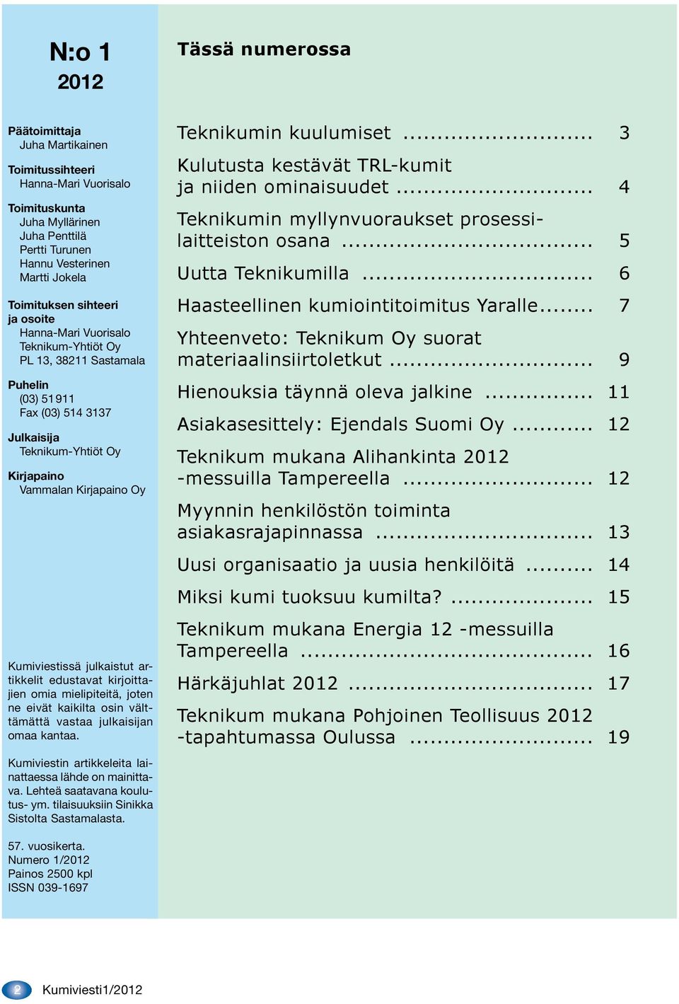 julkaistut artikkelit edustavat kirjoittajien omia mielipiteitä, joten ne eivät kaikilta osin välttämättä vastaa julkaisijan omaa kantaa. Kumiviestin artikkeleita lainattaessa lähde on mainittava.