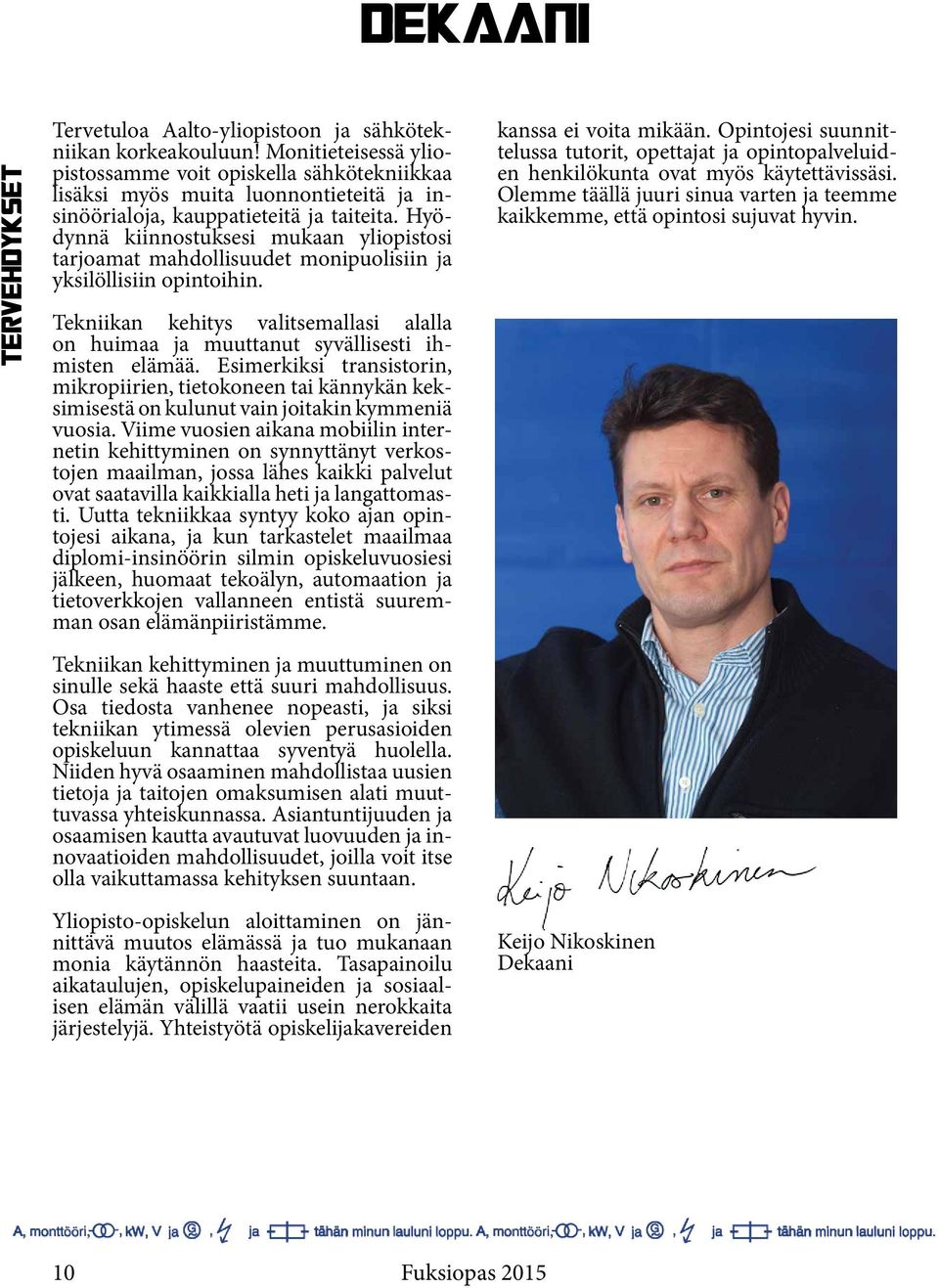 Hyödynnä kiinnostuksesi mukaan yliopistosi tarjoamat mahdollisuudet monipuolisiin ja yksilöllisiin opintoihin.