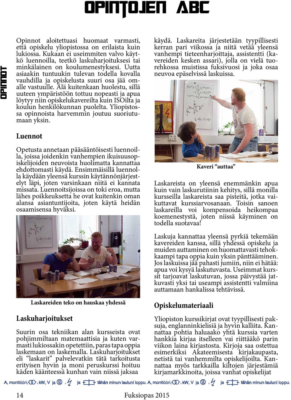 Uutta asiaakin tuntuukin tulevan todella kovalla vauhdilla ja opiskelusta suuri osa jää omalle vastuulle.