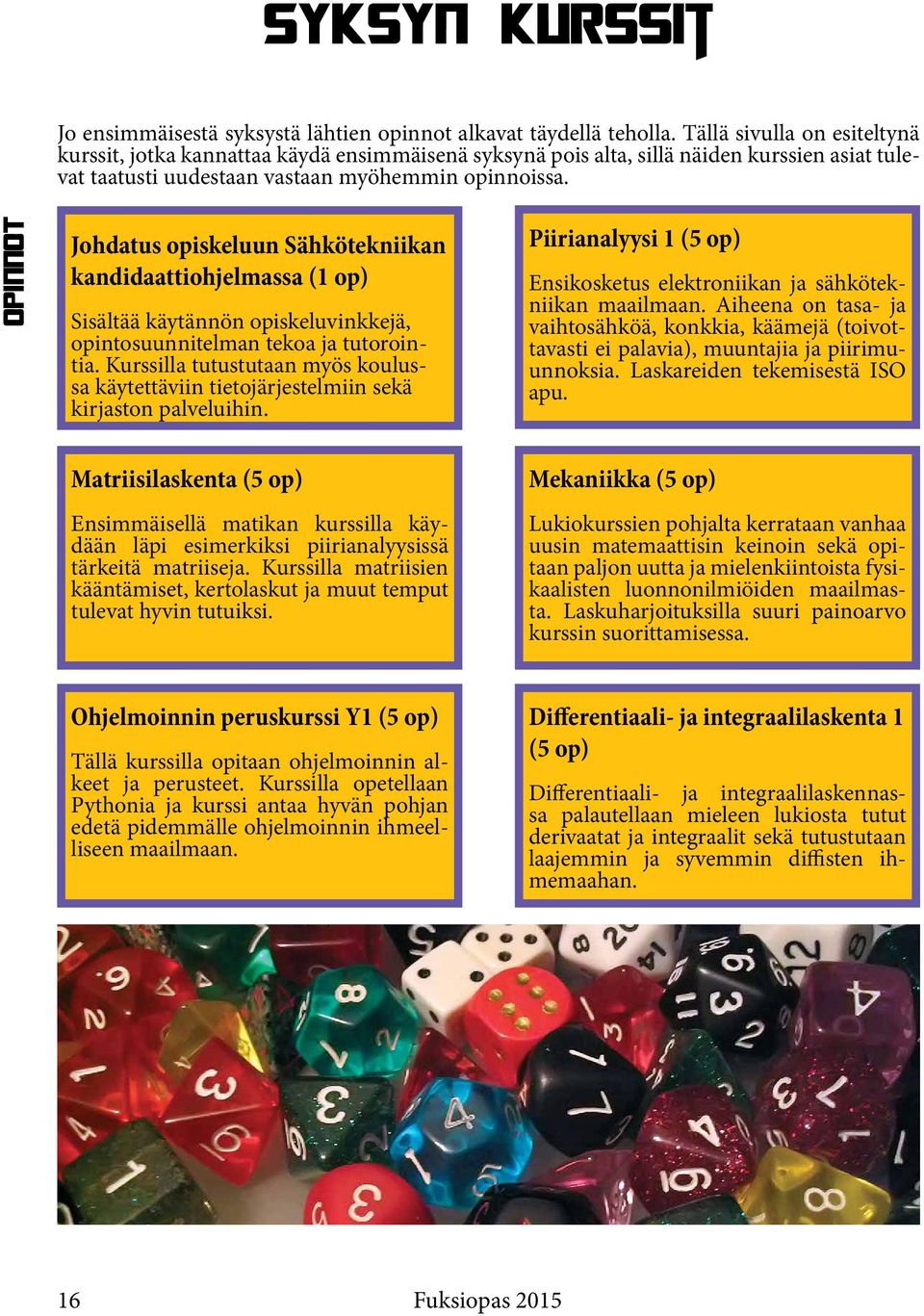 OPINNOT Johdatus opiskeluun Sähkötekniikan kandidaattiohjelmassa (1 op) Sisältää käytännön opiskeluvinkkejä, opintosuunnitelman tekoa ja tutorointia.