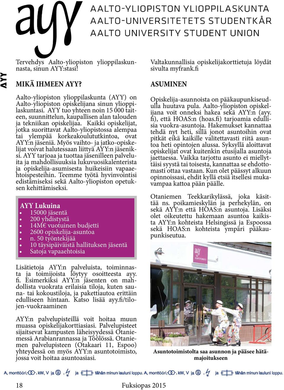 Kaikki opiskelijat, jotka suorittavat Aalto-yliopistossa alempaa tai ylempää korkeakoulututkintoa, ovat AYY:n jäseniä. Myös vaihto- ja jatko-opiskelijat voivat halutessaan liittyä AYY:n jäseniksi.