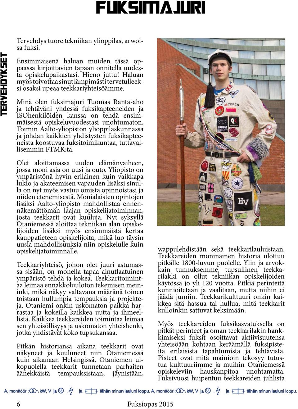 Minä olen fuksimajuri Tuomas Ranta-aho ja tehtäväni yhdessä fuksikapteeneiden ja ISOhenkilöiden kanssa on tehdä ensimmäisestä opiskeluvuodestasi unohtumaton.