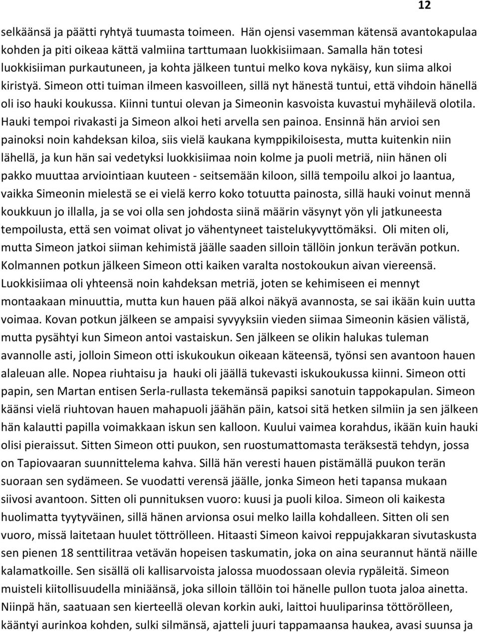 Simeon otti tuiman ilmeen kasvoilleen, sillä nyt hänestä tuntui, että vihdoin hänellä oli iso hauki koukussa. Kiinni tuntui olevan ja Simeonin kasvoista kuvastui myhäilevä olotila.