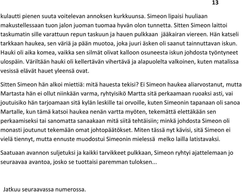 Hän katseli tarkkaan haukea, sen väriä ja pään muotoa, joka juuri äsken oli saanut tainnuttavan iskun.