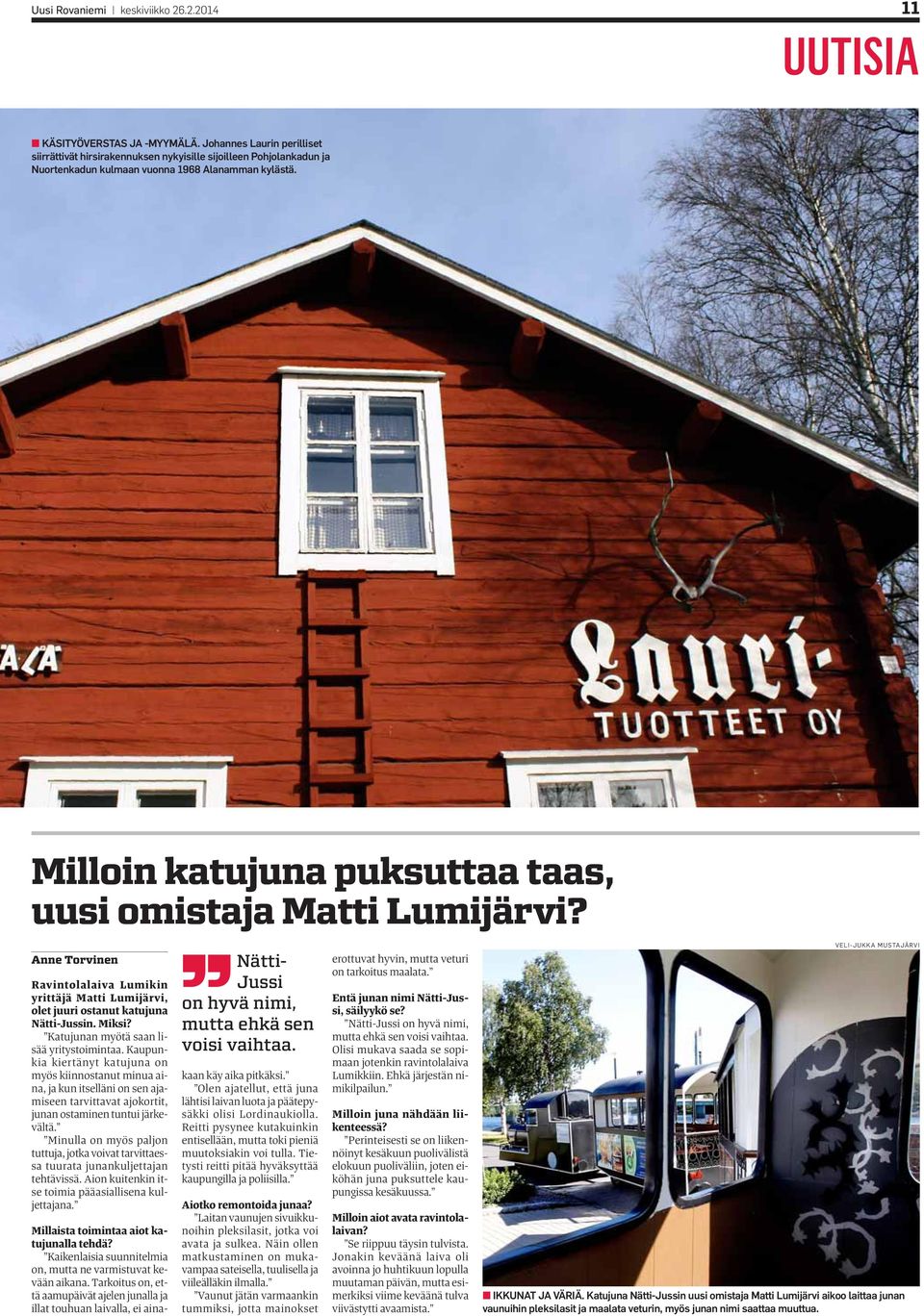 Milloin katujuna puksuttaa taas, uusi omistaja Matti Lumijärvi? Anne Torvinen Ravintolalaiva Lumikin yrittäjä Matti Lumijärvi, olet juuri ostanut katujuna Nätti-Jussin. Miksi?