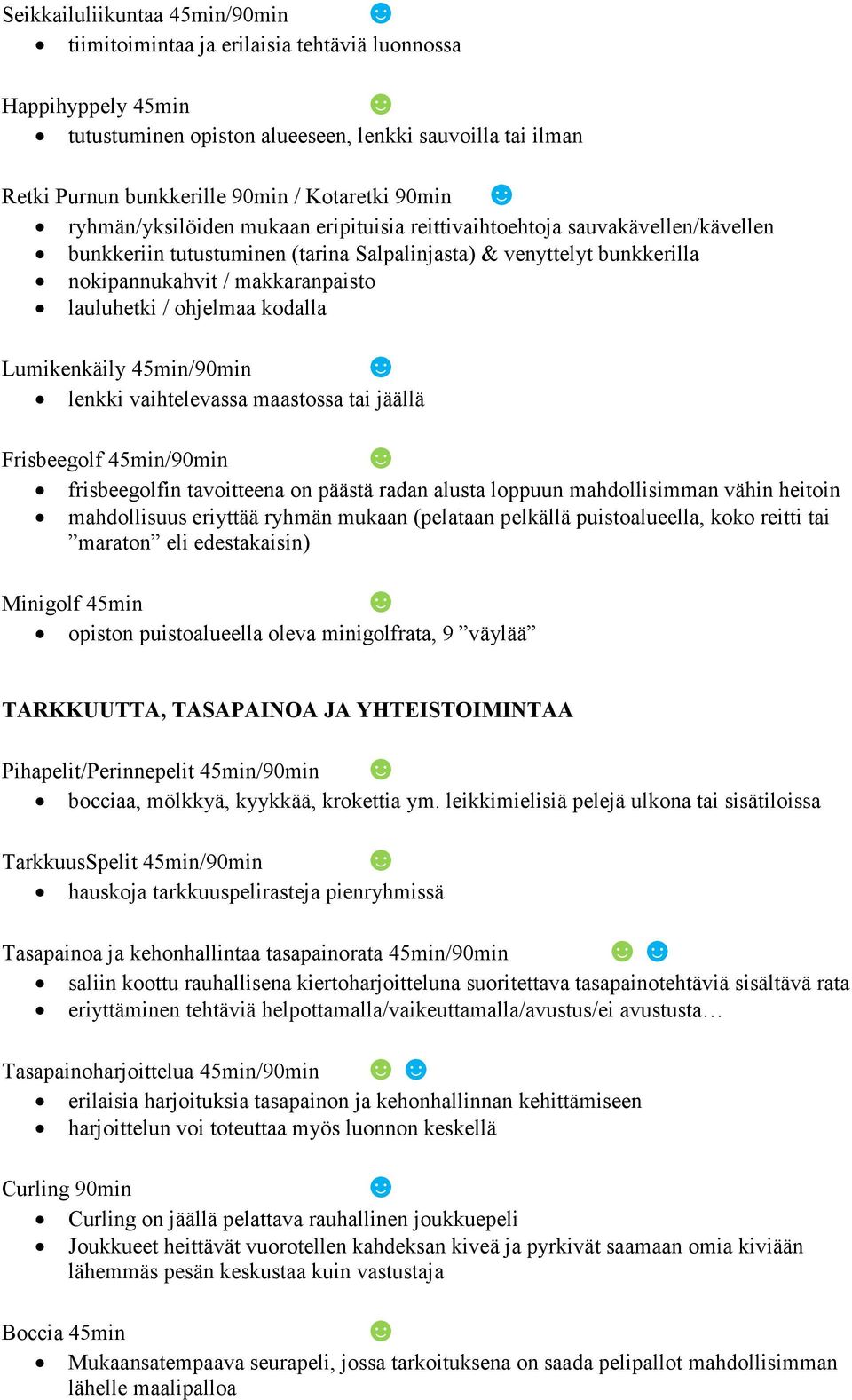 lauluhetki / ohjelmaa kodalla Lumikenkäily 45min/90min lenkki vaihtelevassa maastossa tai jäällä Frisbeegolf 45min/90min frisbeegolfin tavoitteena on päästä radan alusta loppuun mahdollisimman vähin