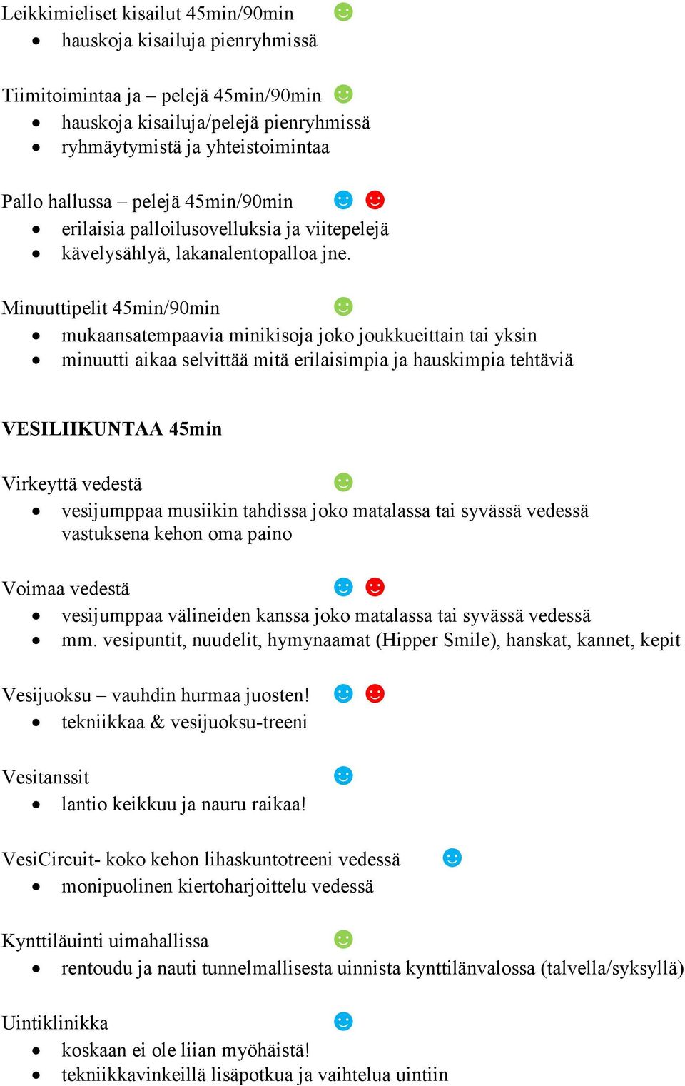 Minuuttipelit 45min/90min mukaansatempaavia minikisoja joko joukkueittain tai yksin minuutti aikaa selvittää mitä erilaisimpia ja hauskimpia tehtäviä VESILIIKUNTAA 45min Virkeyttä vedestä vesijumppaa