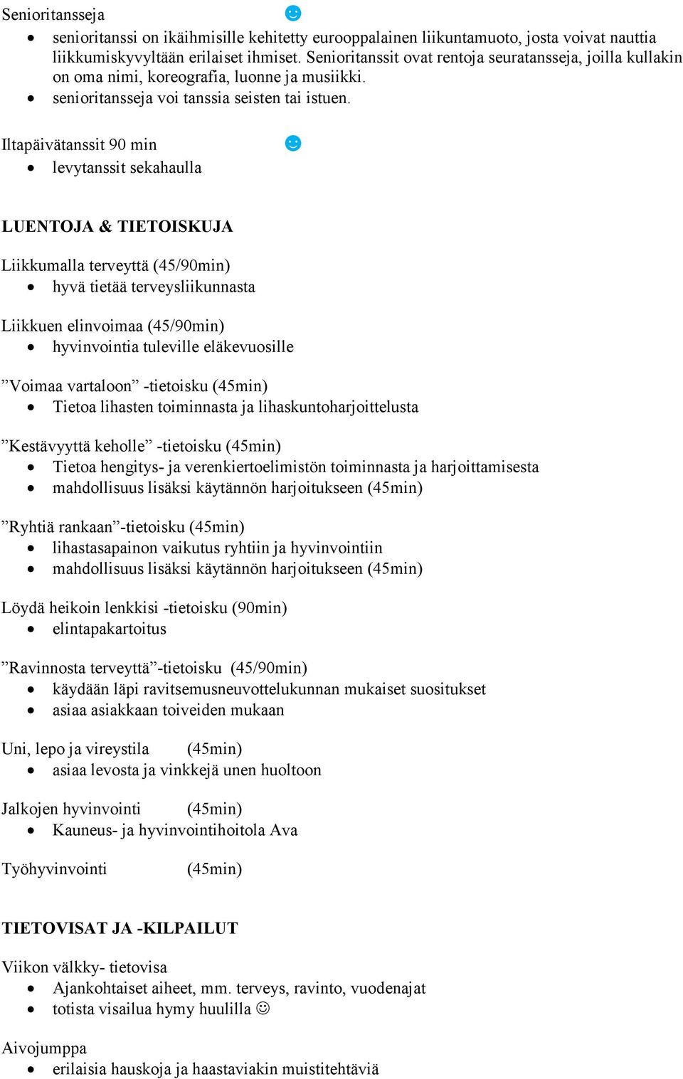 Iltapäivätanssit 90 min levytanssit sekahaulla LUENTOJA & TIETOISKUJA Liikkumalla terveyttä (45/90min) hyvä tietää terveysliikunnasta Liikkuen elinvoimaa (45/90min) hyvinvointia tuleville