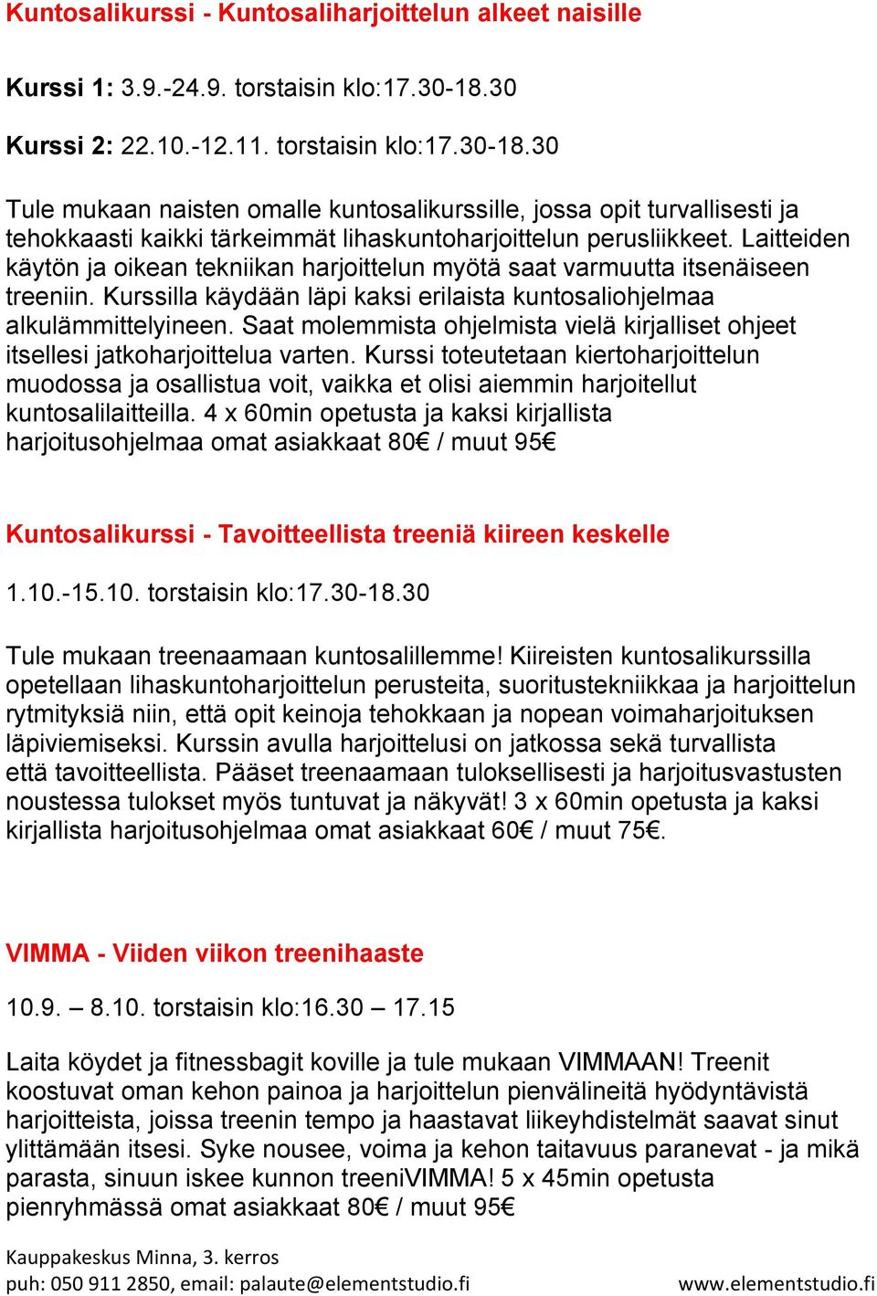 Laitteiden käytön ja oikean tekniikan harjoittelun myötä saat varmuutta itsenäiseen treeniin. Kurssilla käydään läpi kaksi erilaista kuntosaliohjelmaa alkulämmittelyineen.