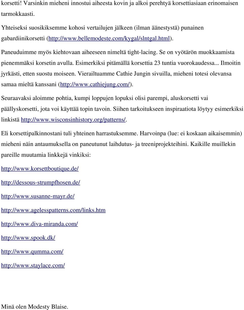 Paneuduimme myös kiehtovaan aiheeseen nimeltä tight-lacing. Se on vyötärön muokkaamista pienemmäksi korsetin avulla. Esimerkiksi pitämällä korsettia 23 tuntia vuorokaudessa.