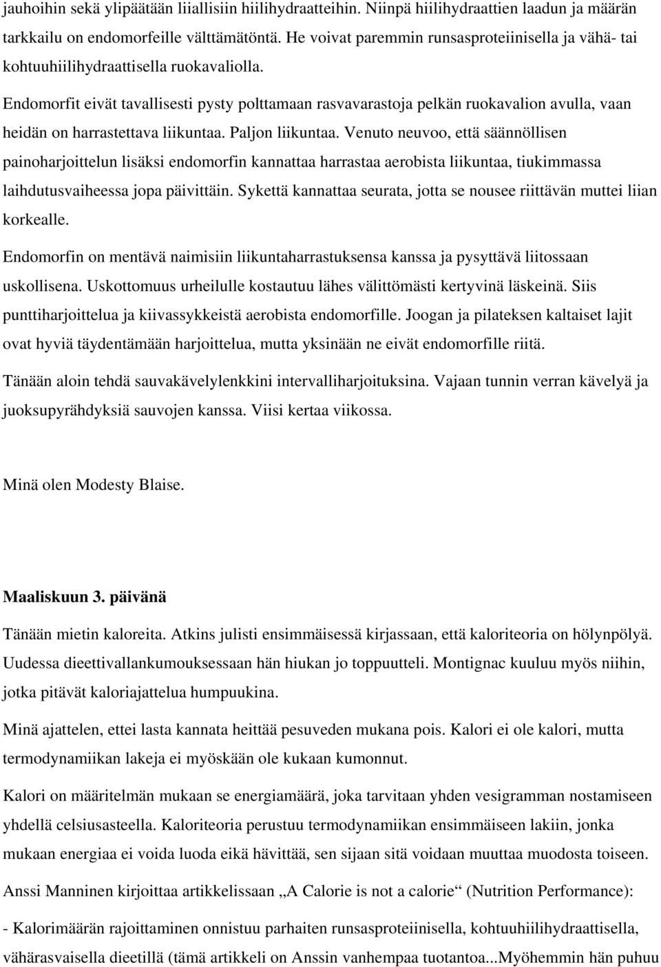 Endomorfit eivät tavallisesti pysty polttamaan rasvavarastoja pelkän ruokavalion avulla, vaan heidän on harrastettava liikuntaa. Paljon liikuntaa.