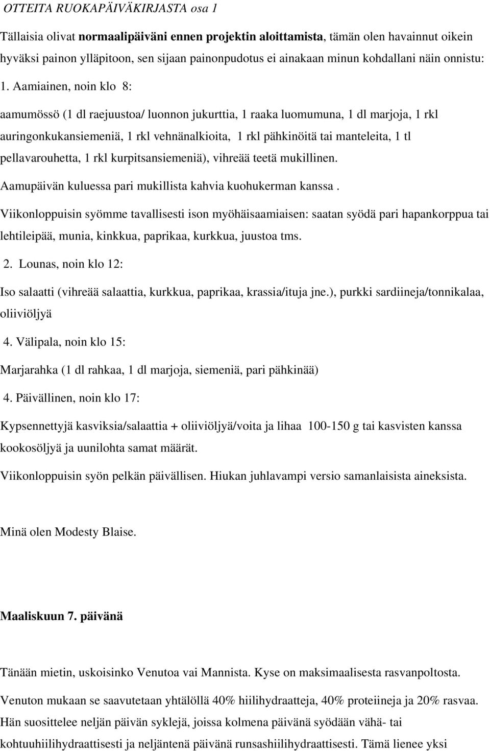 Aamiainen, noin klo 8: aamumössö (1 dl raejuustoa/ luonnon jukurttia, 1 raaka luomumuna, 1 dl marjoja, 1 rkl auringonkukansiemeniä, 1 rkl vehnänalkioita, 1 rkl pähkinöitä tai manteleita, 1 tl