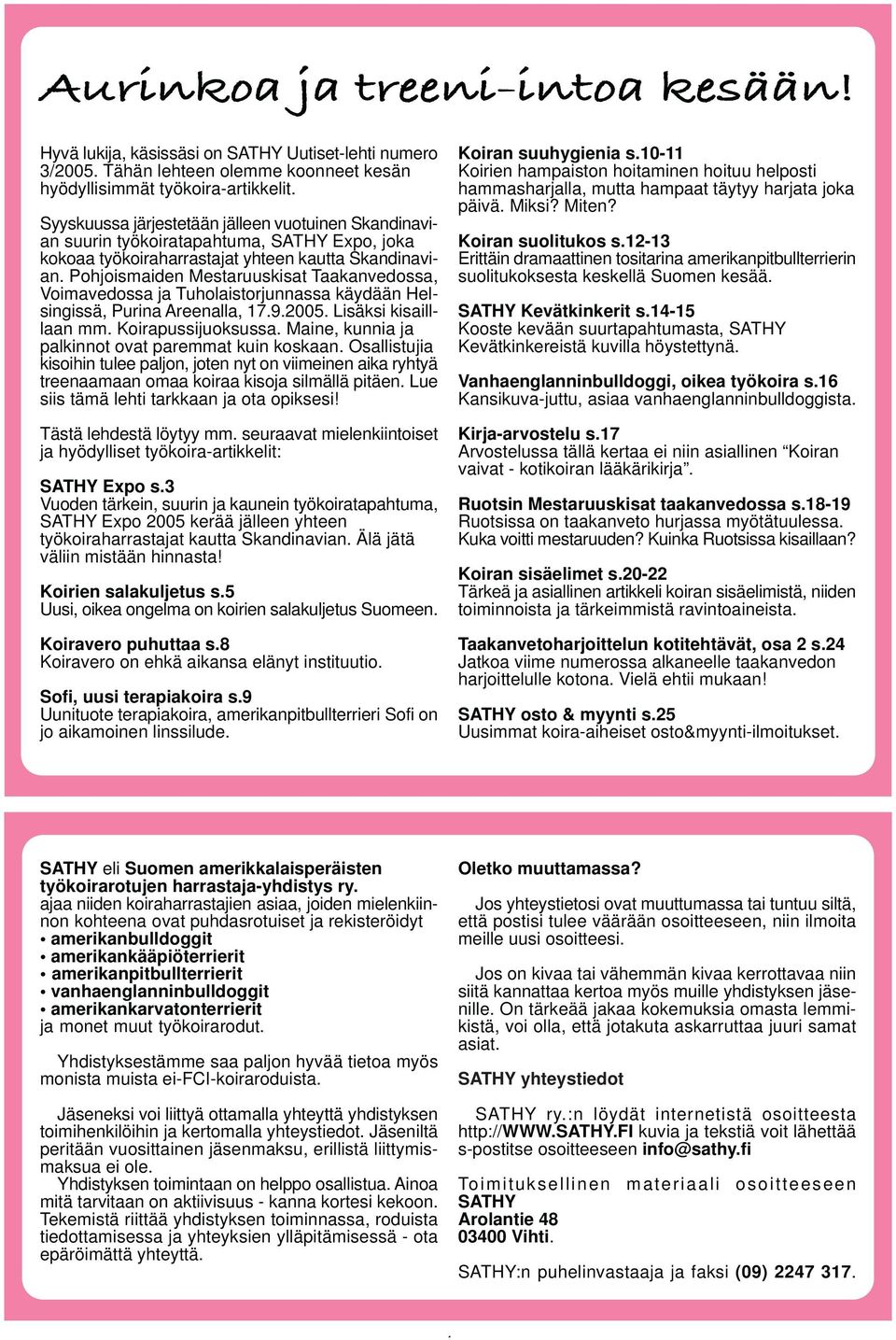 Pohjoismaiden Mestaruuskisat Taakanvedossa, Voimavedossa ja Tuholaistorjunnassa käydään Helsingissä, Purina Areenalla, 17.9.2005. Lisäksi kisailllaan mm. Koirapussijuoksussa.